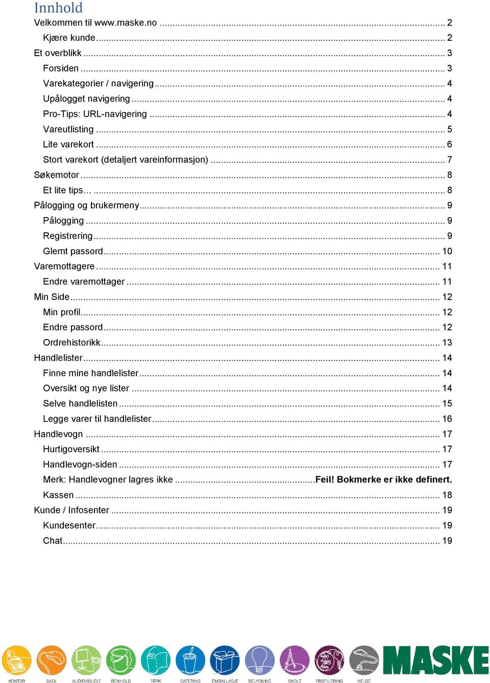 .. 11 Endre varemottager... 11 Min Side... 12 Min profil... 12 Endre passord... 12 Ordrehistorikk... 13 Handlelister... 14 Finne mine handlelister... 14 Oversikt og nye lister... 14 Selve handlelisten.