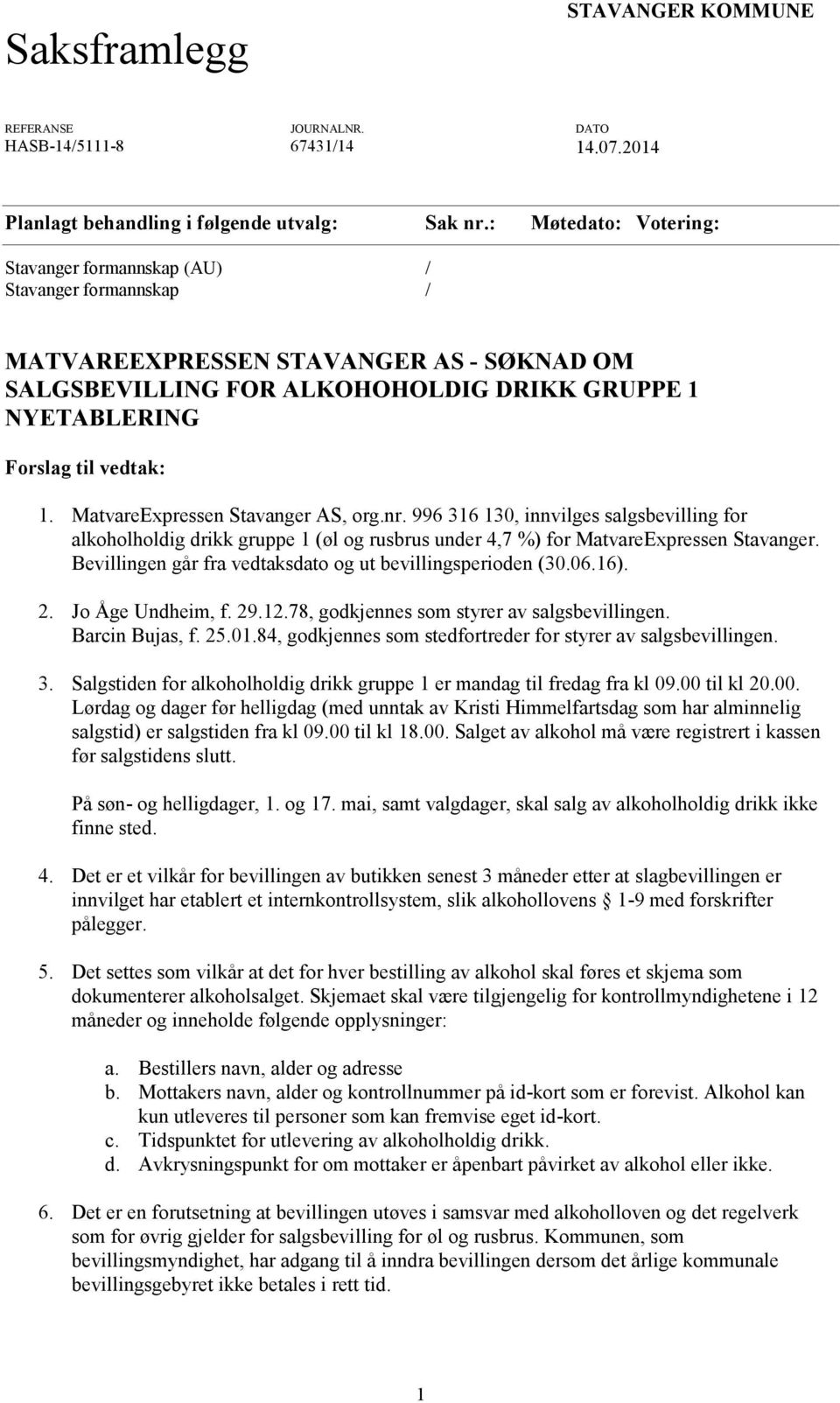 MatvareExpressen Stavanger AS, org.nr. 996 316 130, innvilges salgsbevilling for alkoholholdig drikk gruppe 1 (øl og rusbrus under 4,7 %) for MatvareExpressen Stavanger.