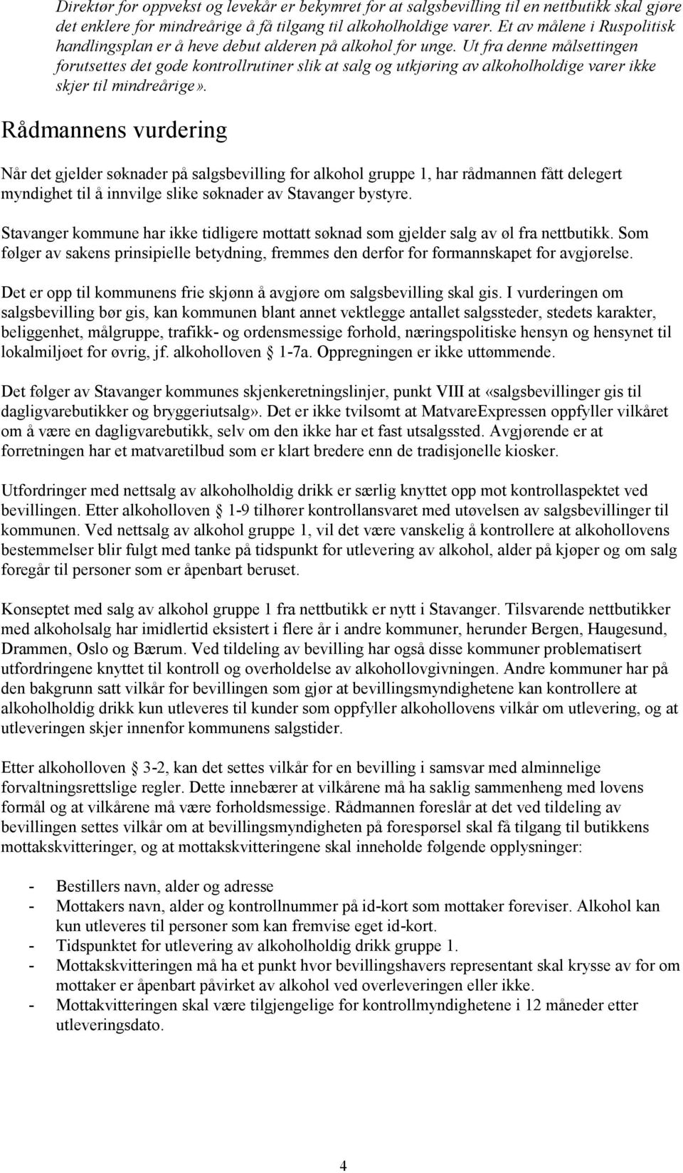 Ut fra denne målsettingen forutsettes det gode kontrollrutiner slik at salg og utkjøring av alkoholholdige varer ikke skjer til mindreårige».