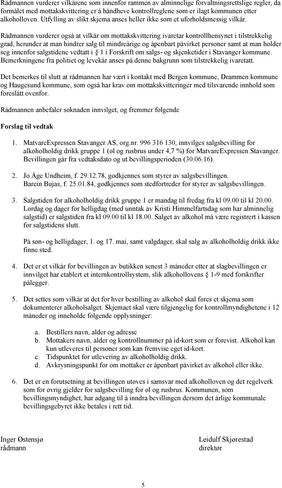 Rådmannen vurderer også at vilkår om mottakskvittering ivaretar kontrollhensynet i tilstrekkelig grad, herunder at man hindrer salg til mindreårige og åpenbart påvirket personer samt at man holder