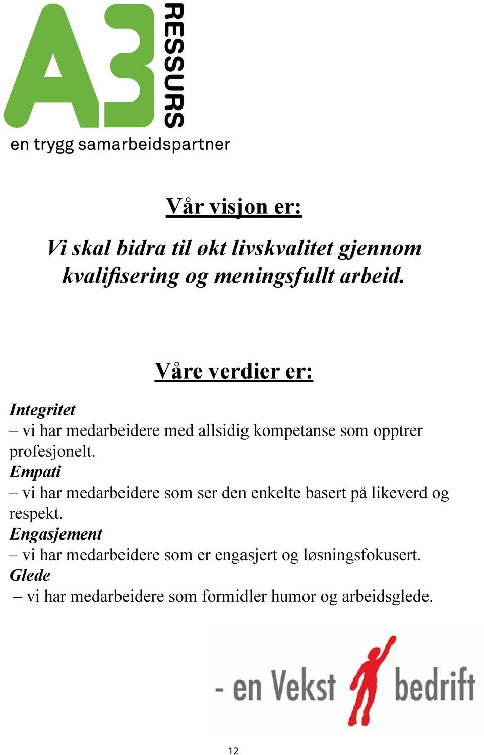 opptrer profesjonelt. Empati vi har medarbeidere som ser den enkelte basert på likeverd og respekt.