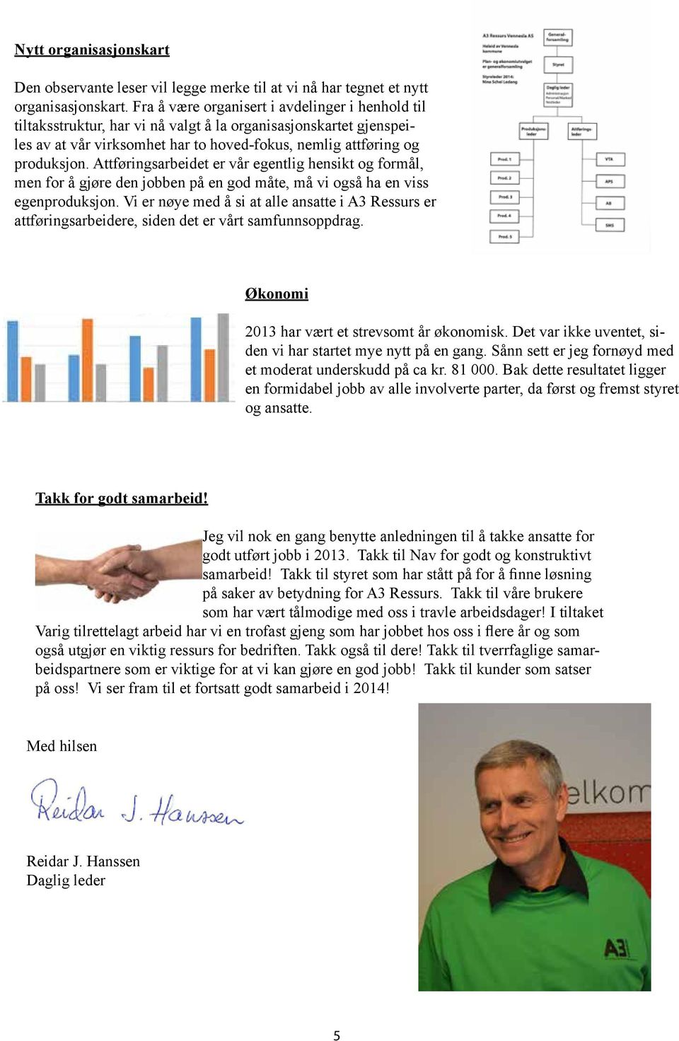 Attføringsarbeidet er vår egentlig hensikt og formål, men for å gjøre den jobben på en god måte, må vi også ha en viss egenproduksjon.