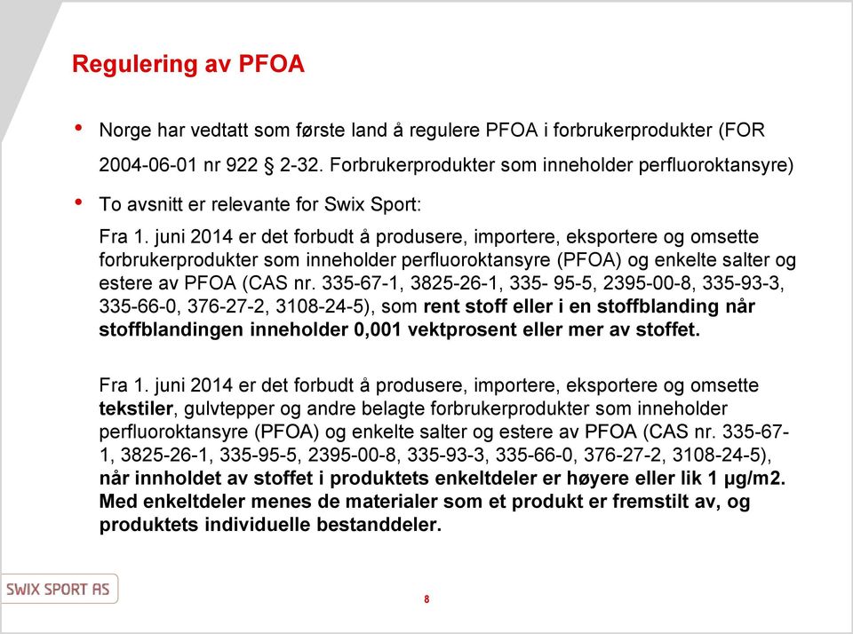 juni 2014 er det forbudt å produsere, importere, eksportere og omsette forbrukerprodukter som inneholder perfluoroktansyre (PFOA) og enkelte salter og estere av PFOA (CAS nr.