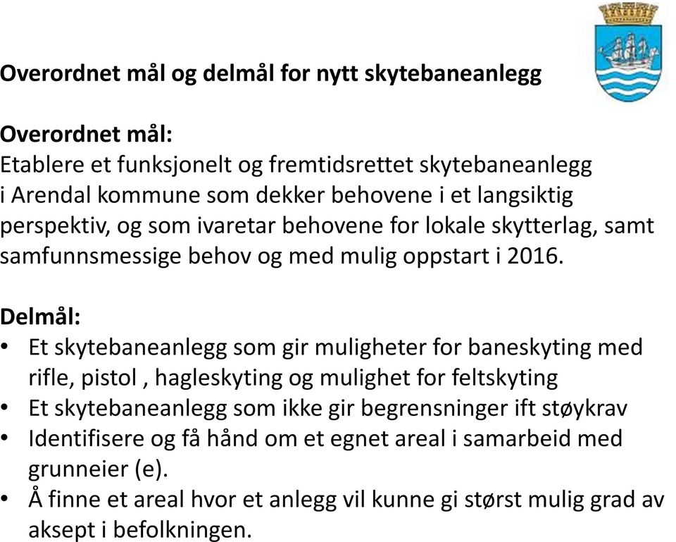 Delmål: Et skytebaneanlegg som gir muligheter for baneskyting med rifle, pistol, hagleskyting og mulighet for feltskyting Et skytebaneanlegg som ikke gir