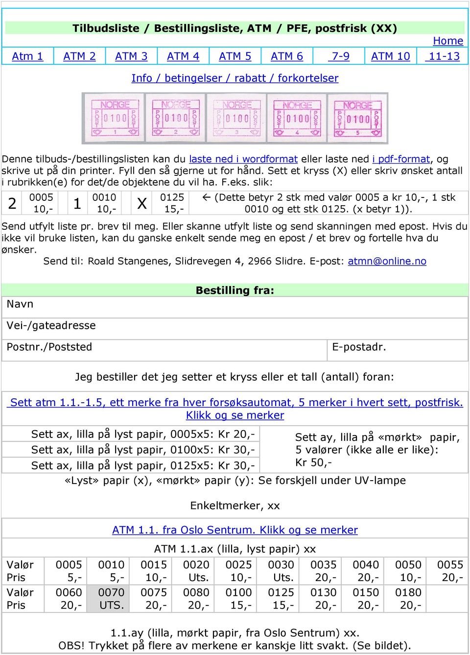 Sett et kryss (X) eller skriv ønsket antall i rubrikken(e) for det/de objektene du vil ha. F.eks. slik: 2 1 X (Dette betyr 2 stk med valør a kr, 1 stk og ett stk. (x betyr 1)). Send utfylt liste pr.