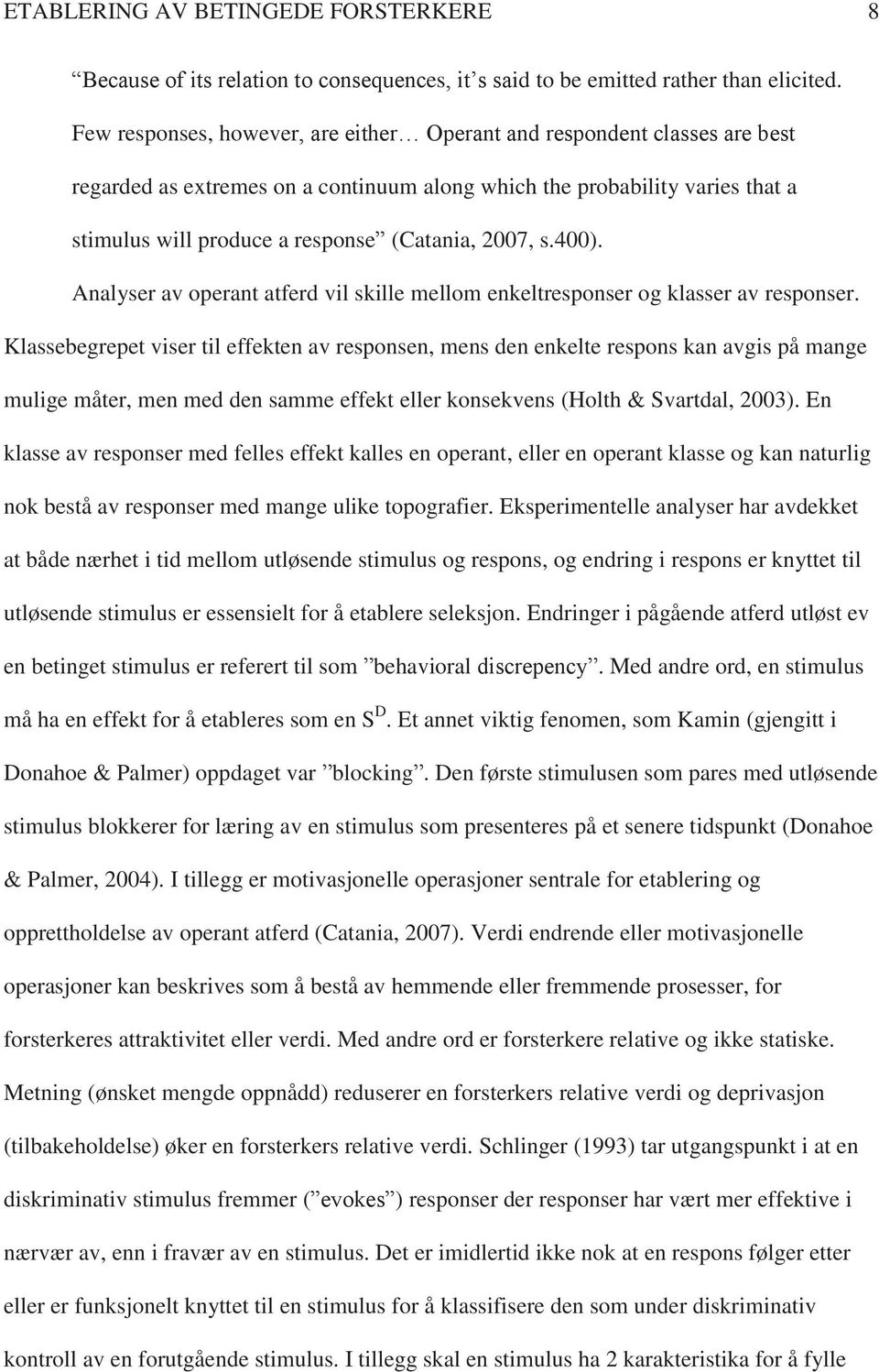 2007, s.400). Analyser av operant atferd vil skille mellom enkeltresponser og klasser av responser.