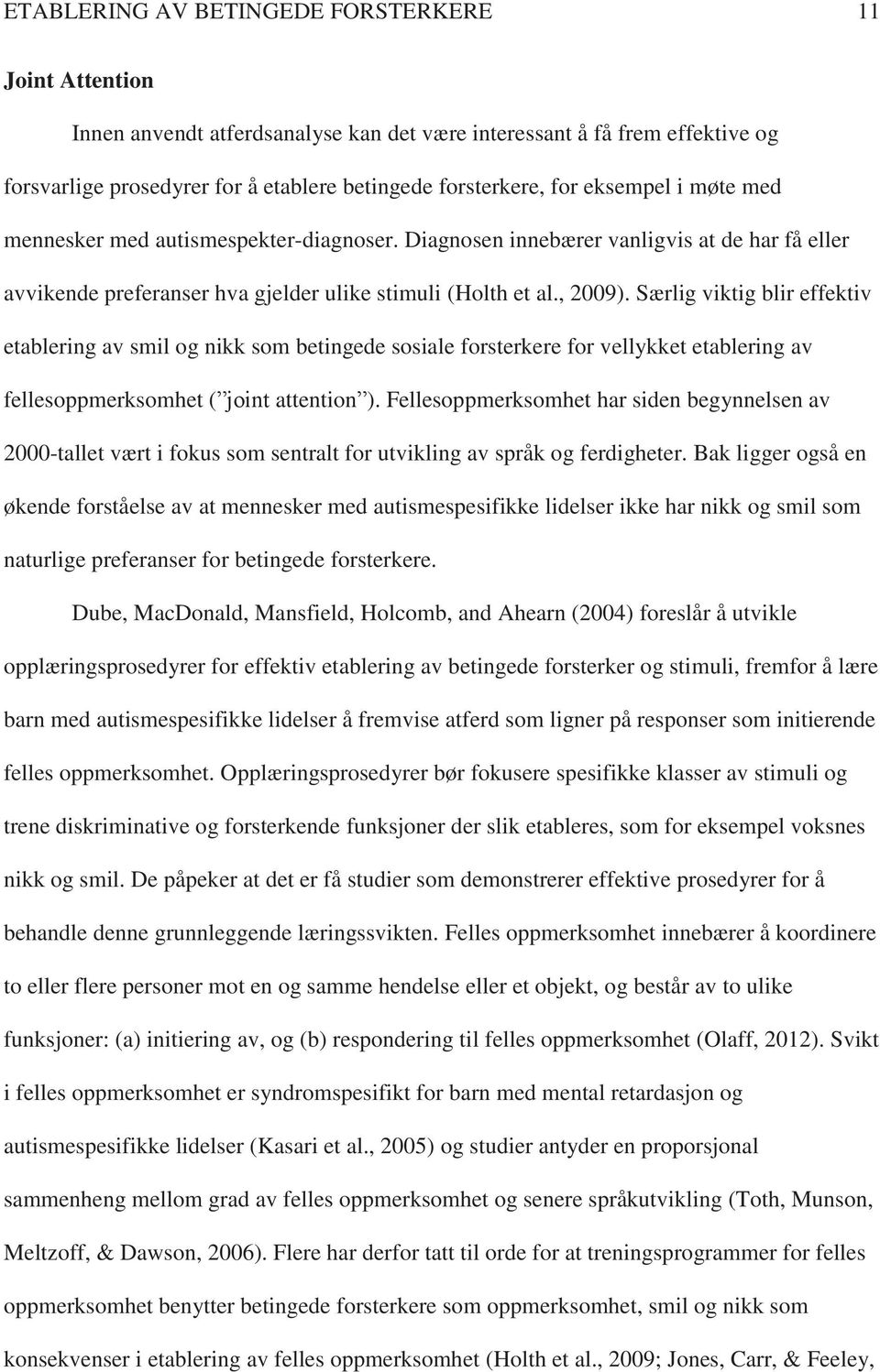 Særlig viktig blir effektiv etablering av smil og nikk som betingede sosiale forsterkere for vellykket etablering av fellesoppmerksomhet (ˮjoint attentionˮ).