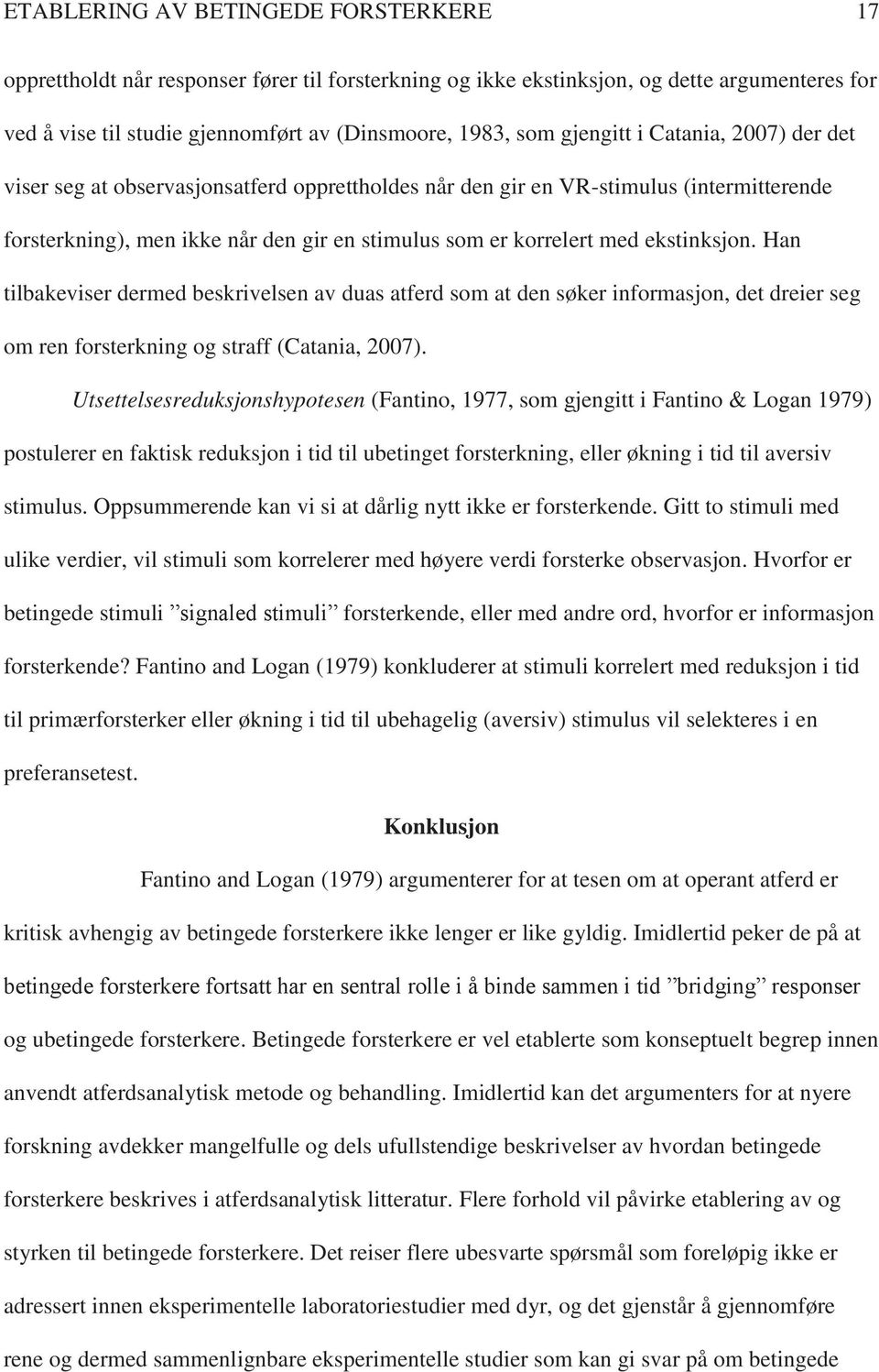 ekstinksjon. Han tilbakeviser dermed beskrivelsen av duas atferd som at den søker informasjon, det dreier seg om ren forsterkning og straff (Catania, 2007).