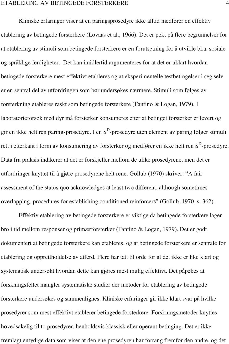 Det kan imidlertid argumenteres for at det er uklart hvordan betingede forsterkere mest effektivt etableres og at eksperimentelle testbetingelser i seg selv er en sentral del av utfordringen som bør