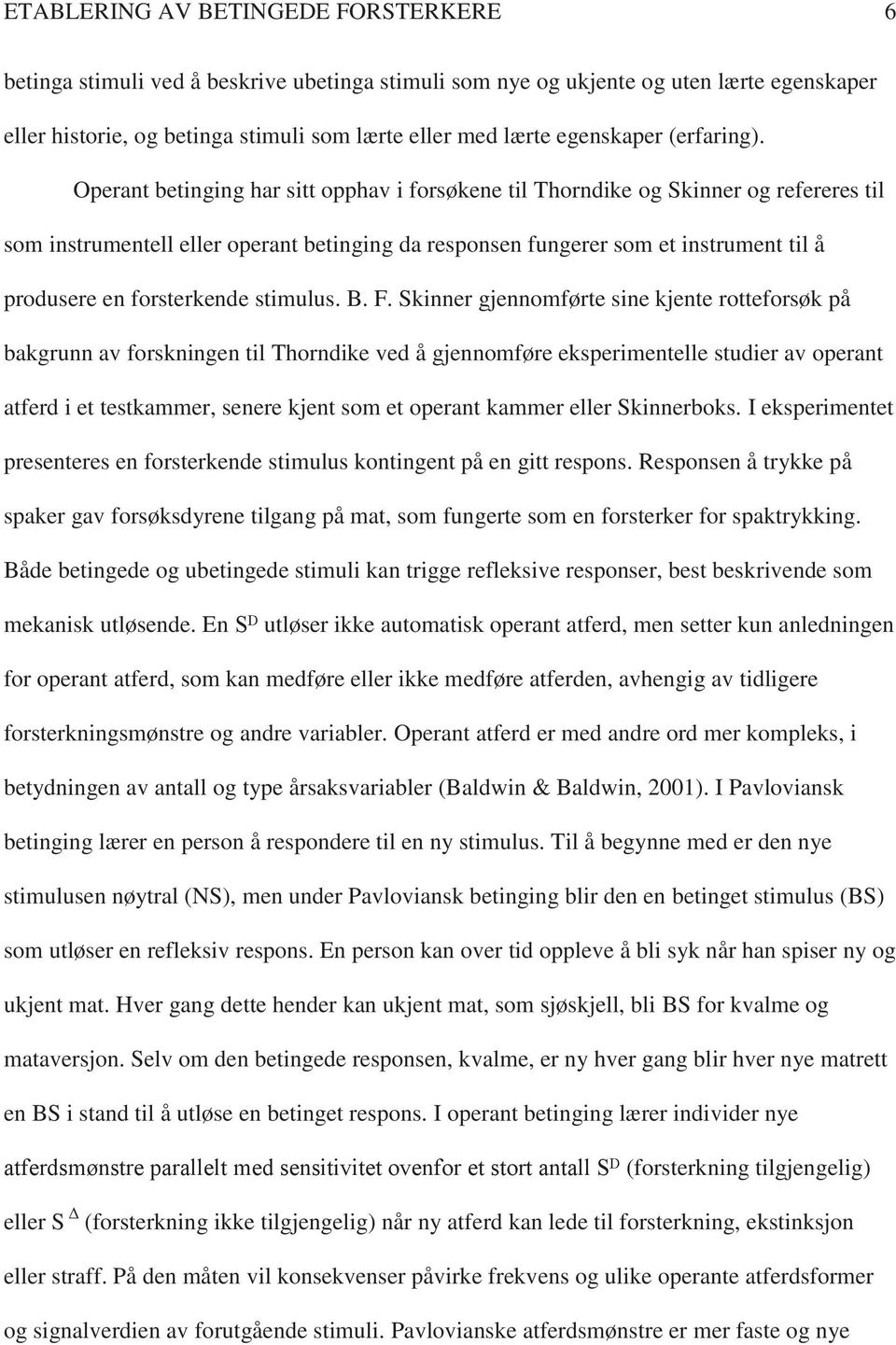 Operant betinging har sitt opphav i forsøkene til Thorndike og Skinner og refereres til som instrumentell eller operant betinging da responsen fungerer som et instrument til å produsere en