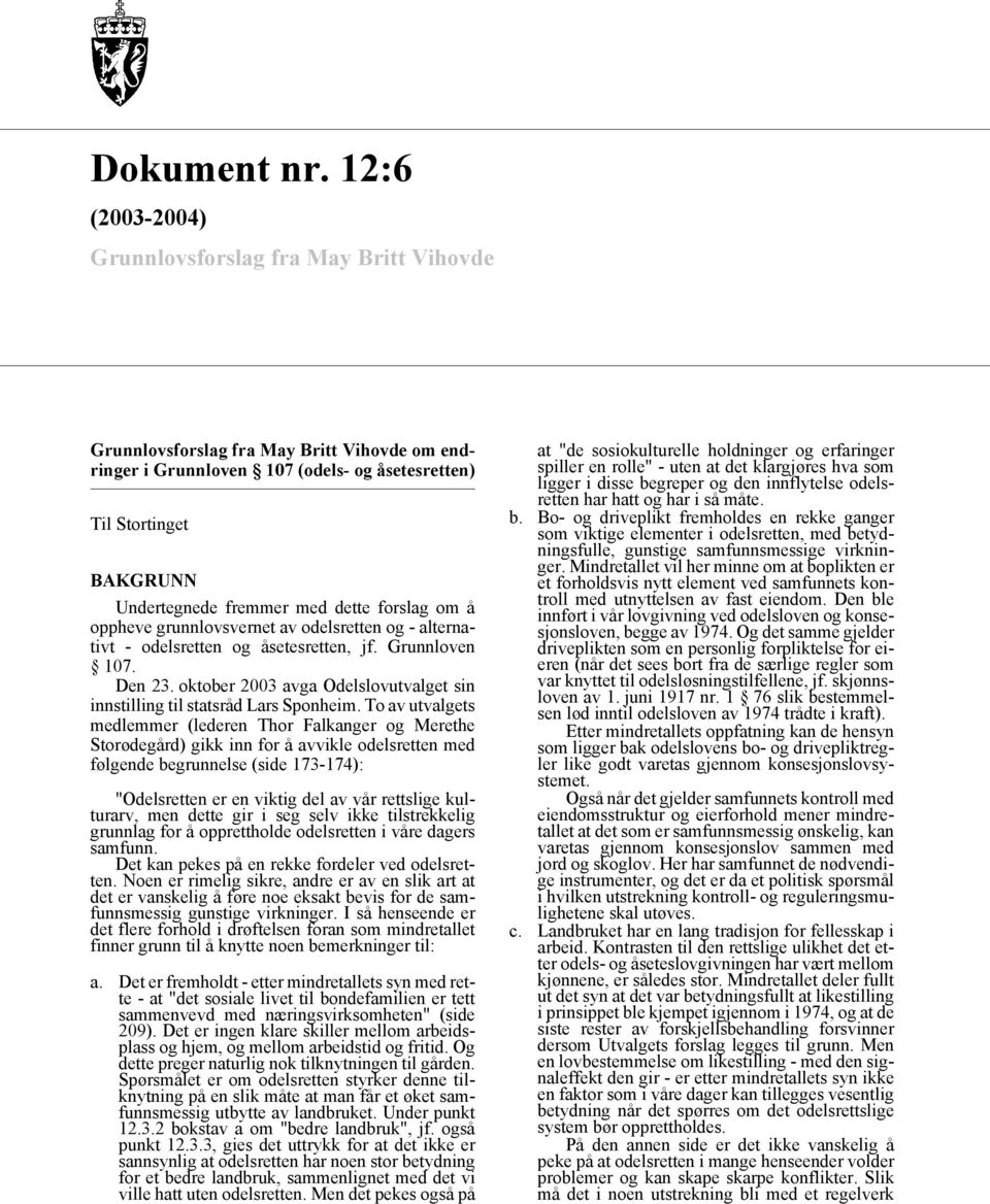 dette forslag om å oppheve grunnlovsvernet av odelsretten og - alternativt - odelsretten og åsetesretten, jf. Grunnloven 107. Den 23.