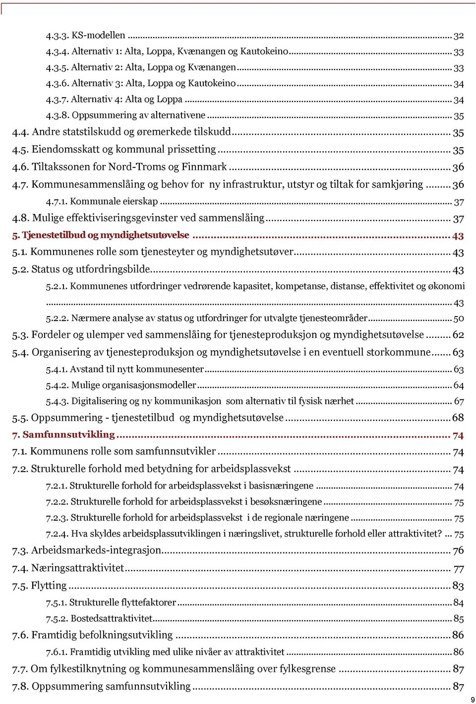 Tiltakssonen for Nord-Troms og Finnmark... 36 4.7. Kommunesammenslåing og behov for ny infrastruktur, utstyr og tiltak for samkjøring... 36 4.7.1. Kommunale eierskap... 37 4.8.