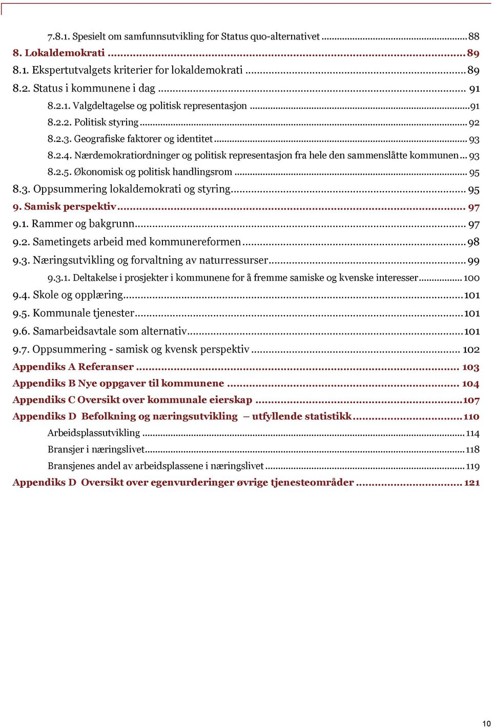 Økonomisk og politisk handlingsrom... 95 8.3. Oppsummering lokaldemokrati og styring... 95 9. Samisk perspektiv... 97 9.1. Rammer og bakgrunn... 97 9.2. Sametingets arbeid med kommunereformen... 98 9.