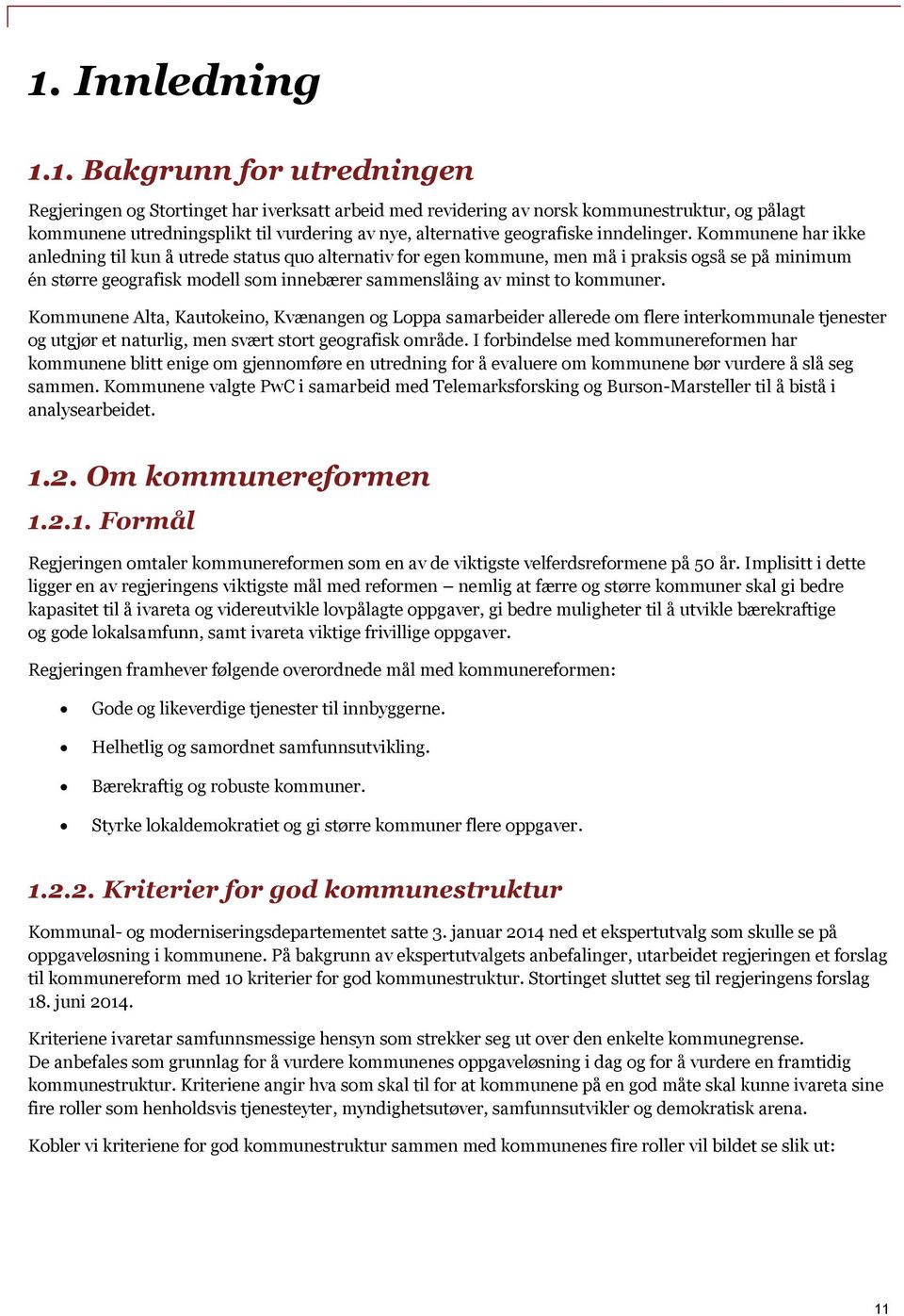 Kommunene har ikke anledning til kun å utrede status quo alternativ for egen kommune, men må i praksis også se på minimum én større geografisk modell som innebærer sammenslåing av minst to kommuner.