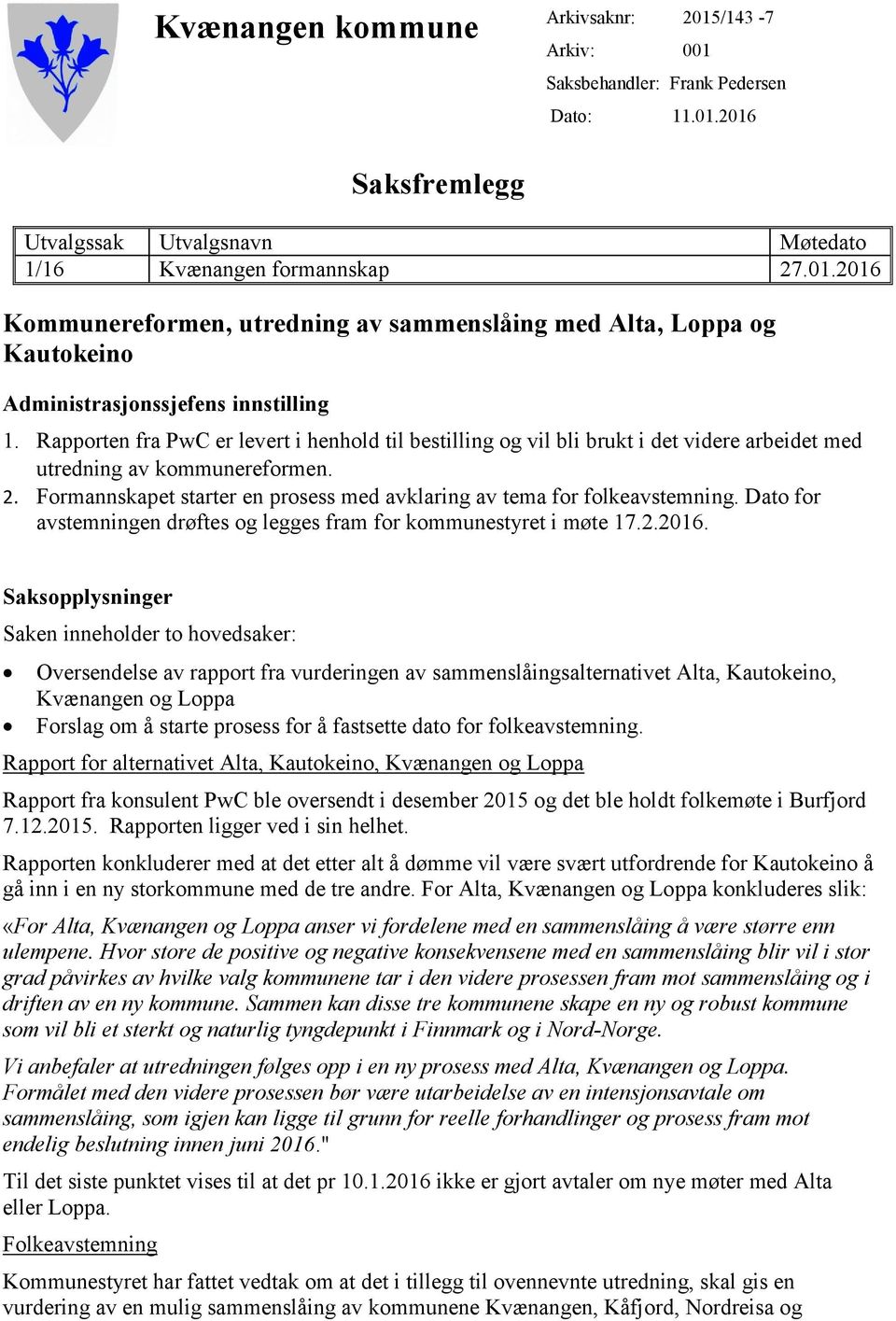 Formannskapet starter en prosess med avklaring av tema for folkeavstemning. Dato for avstemningen drøftes og legges fram for kommunestyret i møte 17.2.2016.