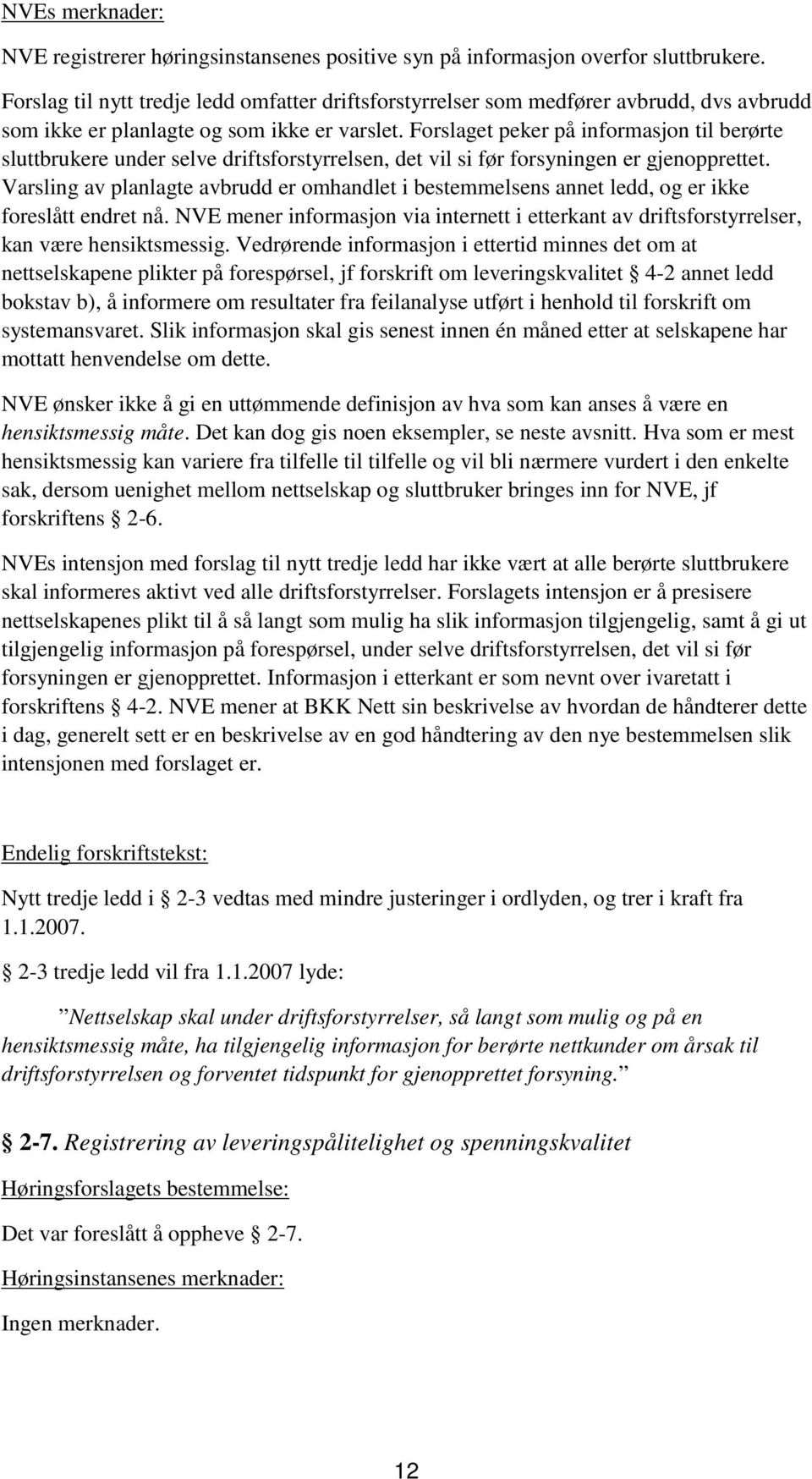 Forslaget peker på informasjon til berørte sluttbrukere under selve driftsforstyrrelsen, det vil si før forsyningen er gjenopprettet.