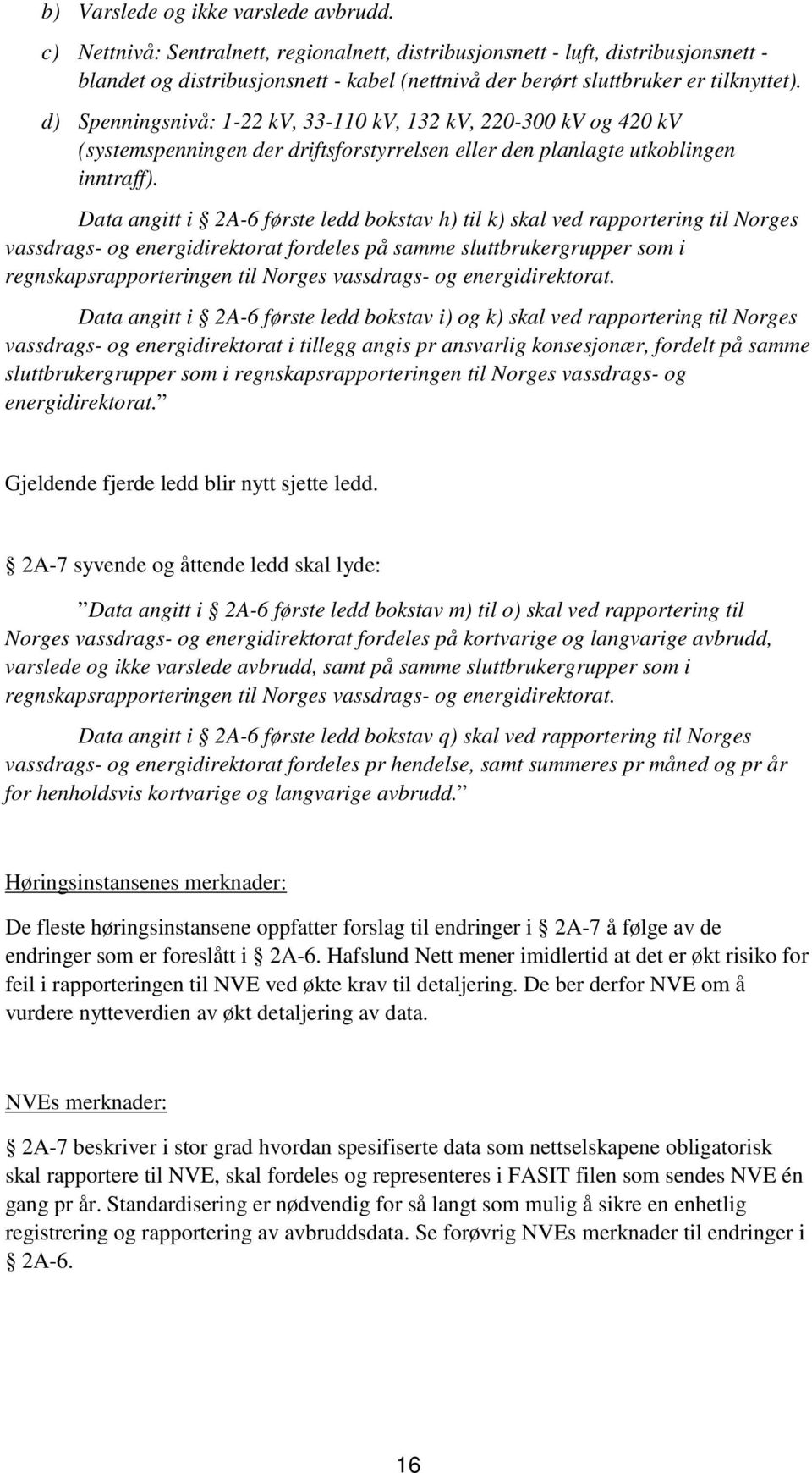 d) Spenningsnivå: 1-22 kv, 33-110 kv, 132 kv, 220-300 kv og 420 kv (systemspenningen der driftsforstyrrelsen eller den planlagte utkoblingen inntraff).