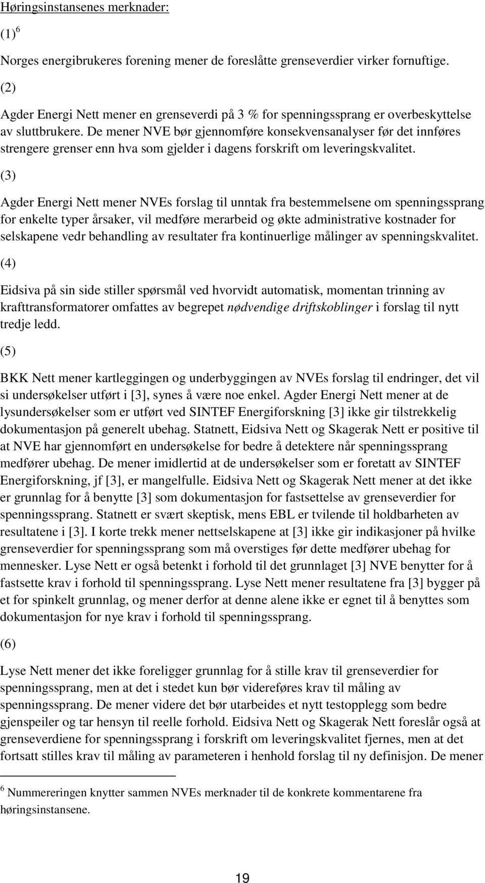 De mener NVE bør gjennomføre konsekvensanalyser før det innføres strengere grenser enn hva som gjelder i dagens forskrift om leveringskvalitet.