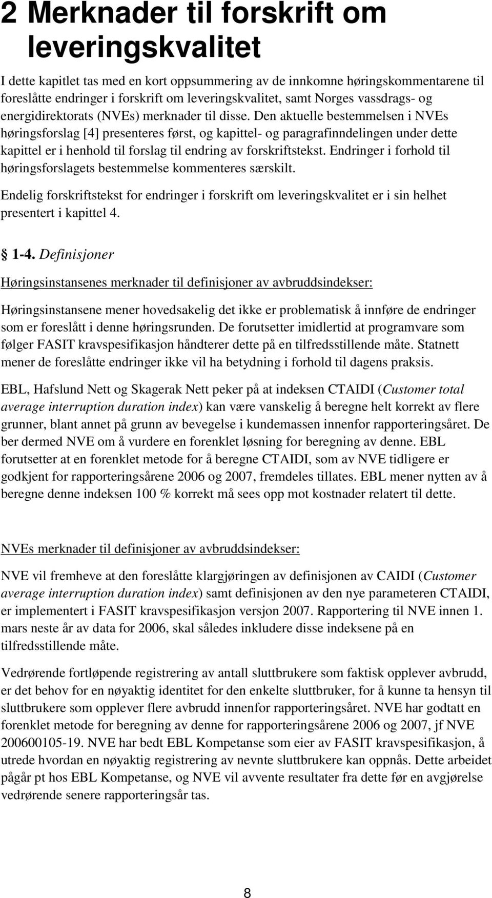 Den aktuelle bestemmelsen i NVEs høringsforslag [4] presenteres først, og kapittel- og paragrafinndelingen under dette kapittel er i henhold til forslag til endring av forskriftstekst.