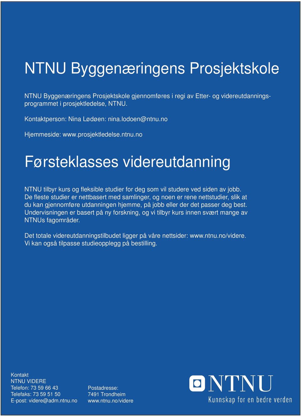 De fleste studier er nettbasert med samlinger, og noen er rene nettstudier, slik at du kan gjennomføre utdanningen hjemme, på jobb eller der det passer deg best.