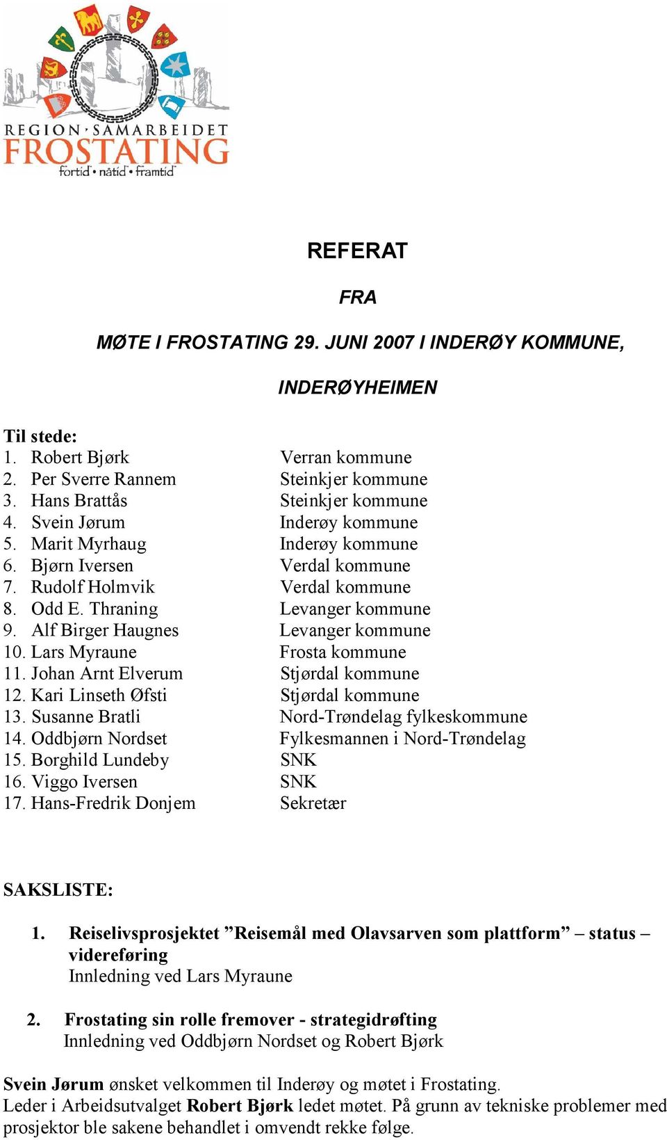 Alf Birger Haugnes Levanger kommune 10. Lars Myraune Frosta kommune 11. Johan Arnt Elverum Stjørdal kommune 12. Kari Linseth Øfsti Stjørdal kommune 13. Susanne Bratli Nord-Trøndelag fylkeskommune 14.