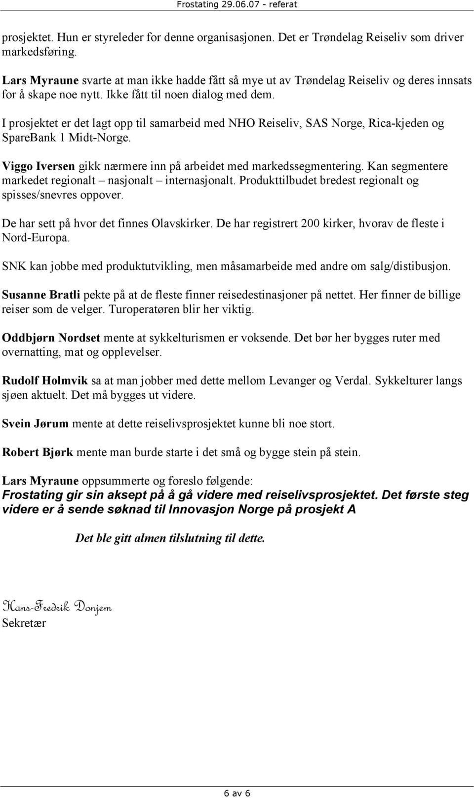 I prosjektet er det lagt opp til samarbeid med NHO Reiseliv, SAS Norge, Rica-kjeden og SpareBank 1 Midt-Norge. Viggo Iversen gikk nærmere inn på arbeidet med markedssegmentering.