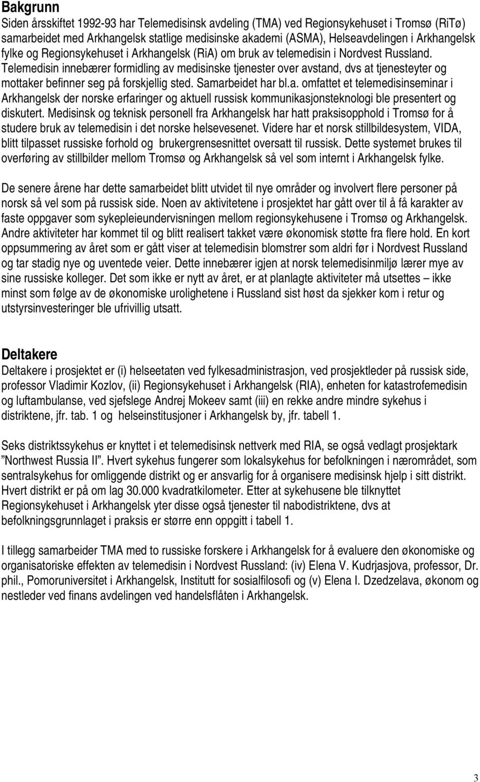 Telemedisin innebærer formidling av medisinske tjenester over avstand, dvs at tjenesteyter og mottaker befinner seg på forskjellig sted. Samarbeidet har bl.a. omfattet et telemedisinseminar i Arkhangelsk der norske erfaringer og aktuell russisk kommunikasjonsteknologi ble presentert og diskutert.