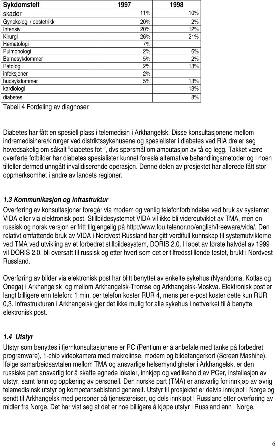 Disse konsultasjonene mellom indremedisinere/kirurger ved distriktssykehusene og spesialister i diabetes ved RiA dreier seg hovedsakelig om såkalt diabetes fot, dvs spørsmål om amputasjon av tå og