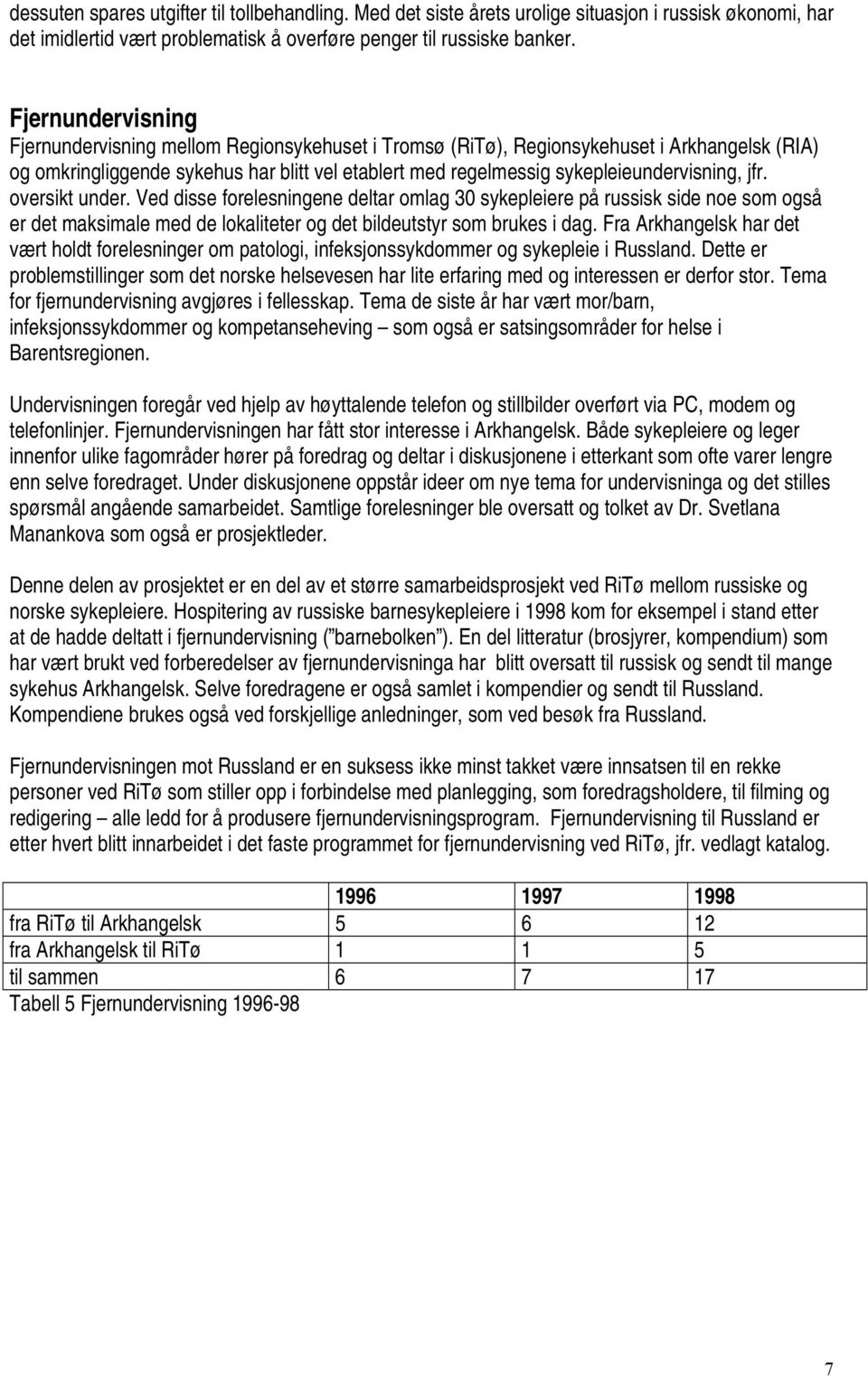 sykepleieundervisning, jfr. oversikt under. Ved disse forelesningene deltar omlag 30 sykepleiere på russisk side noe som også er det maksimale med de lokaliteter og det bildeutstyr som brukes i dag.