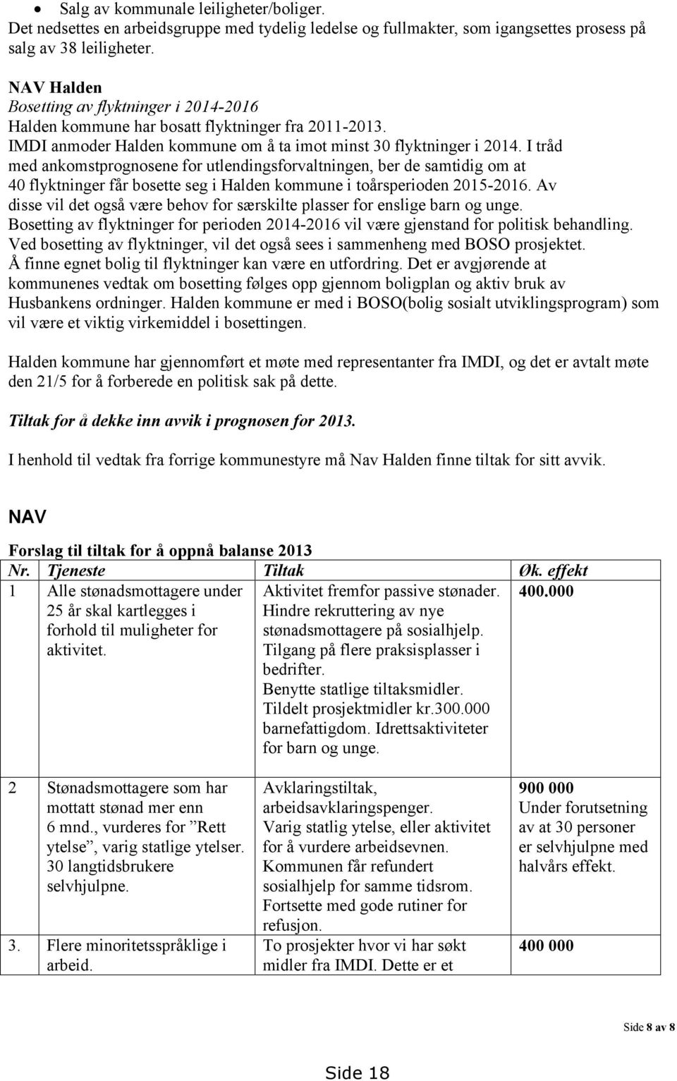 I tråd med ankomstprognosene for utlendingsforvaltningen, ber de samtidig om at 40 flyktninger får bosette seg i Halden kommune i toårsperioden 2015-2016.