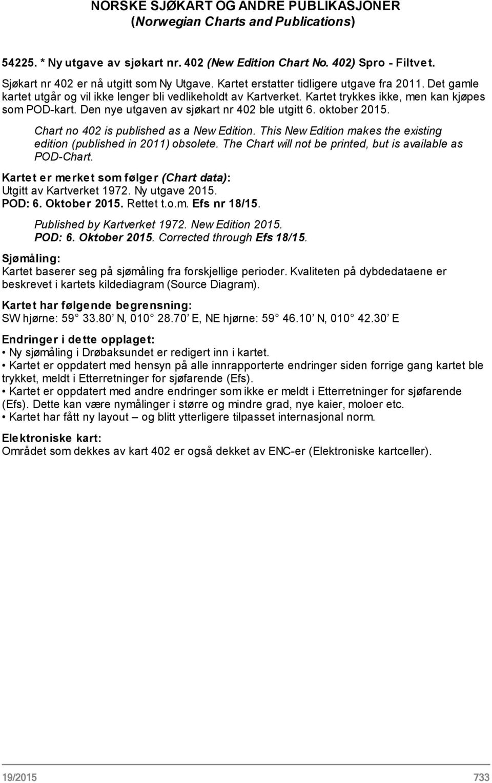 Den nye utgaven av sjøkart nr 402 ble utgitt 6. oktober 2015. Chart no 402 is published as a New Edition. This New Edition makes the existing edition (published in 2011) obsolete.