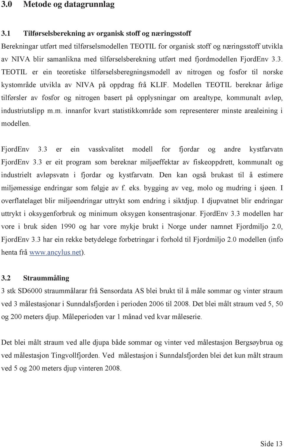 utført med fjordmodellen FjordEnv 3.3. TEOTIL er ein teoretiske tilførselsberegningsmodell av nitrogen og fosfor til norske kystområde utvikla av NIVA på oppdrag frå KLIF.