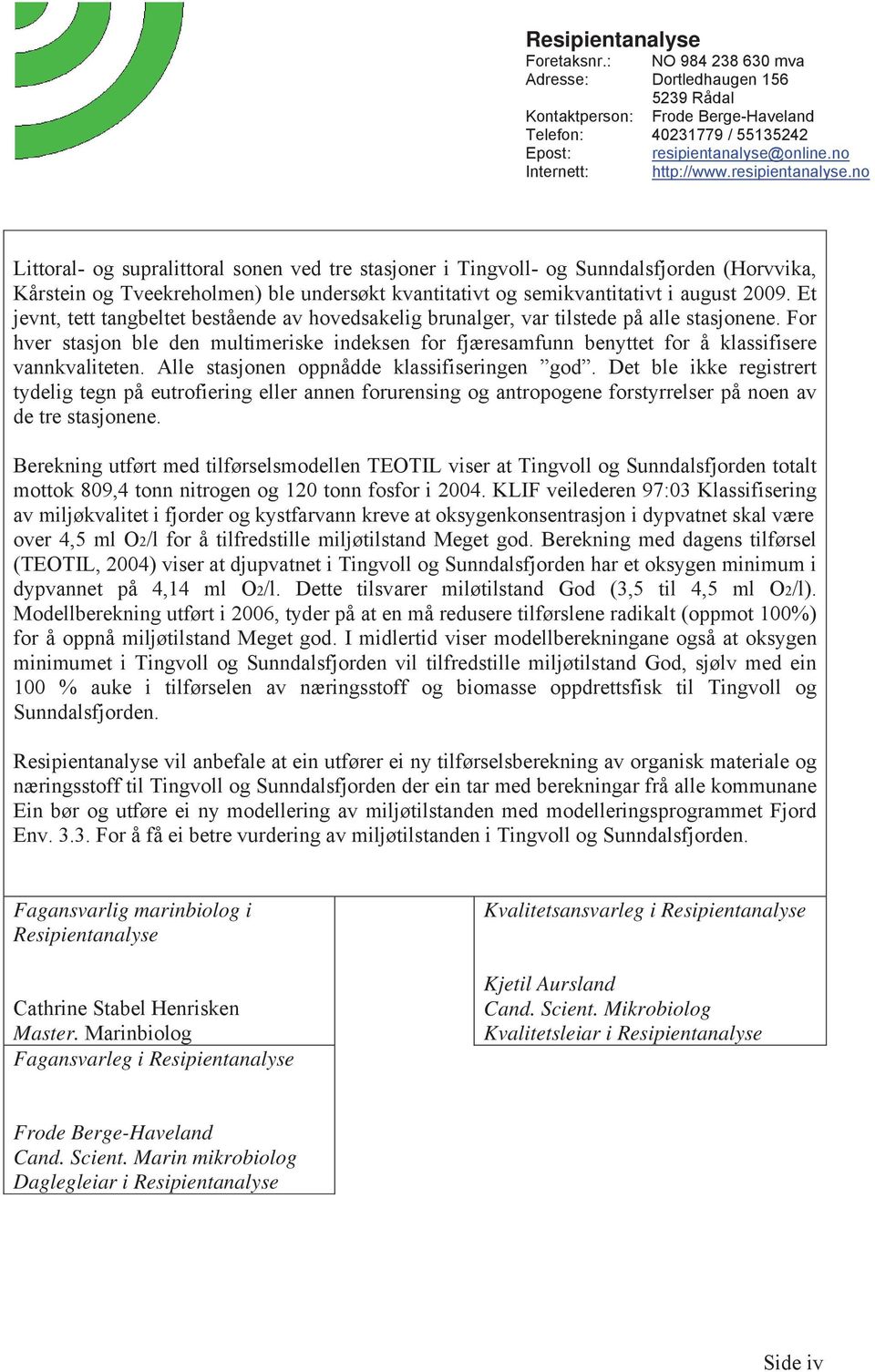 no Littoral- og supralittoral sonen ved tre stasjoner i Tingvoll- og Sunndalsfjorden (Horvvika, Kårstein og Tveekreholmen) ble undersøkt kvantitativt og semikvantitativt i august 09.