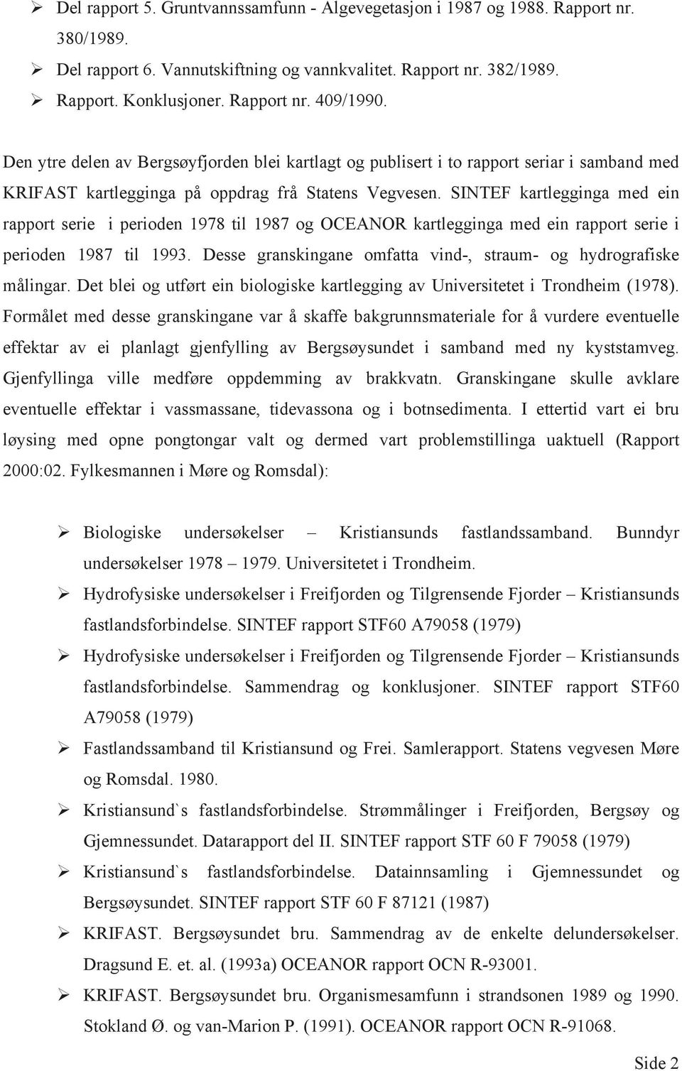 SINTEF kartlegginga med ein rapport serie i perioden 1978 til 1987 og OCEANOR kartlegginga med ein rapport serie i perioden 1987 til 1993.