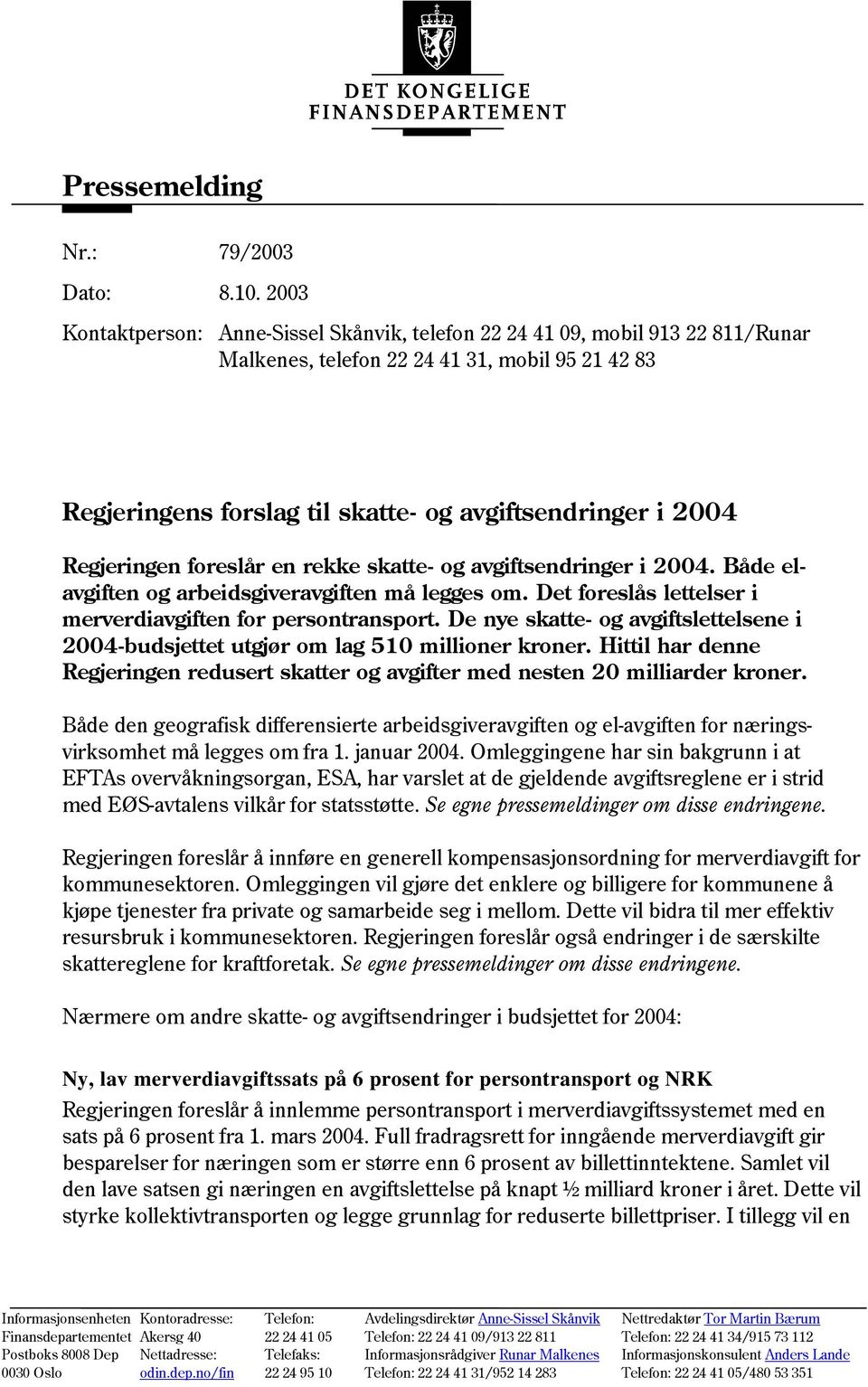 Regjeringen foreslår en rekke skatte- og avgiftsendringer i 2004. Både elavgiften og arbeidsgiveravgiften må legges om. Det foreslås lettelser i merverdiavgiften for persontransport.