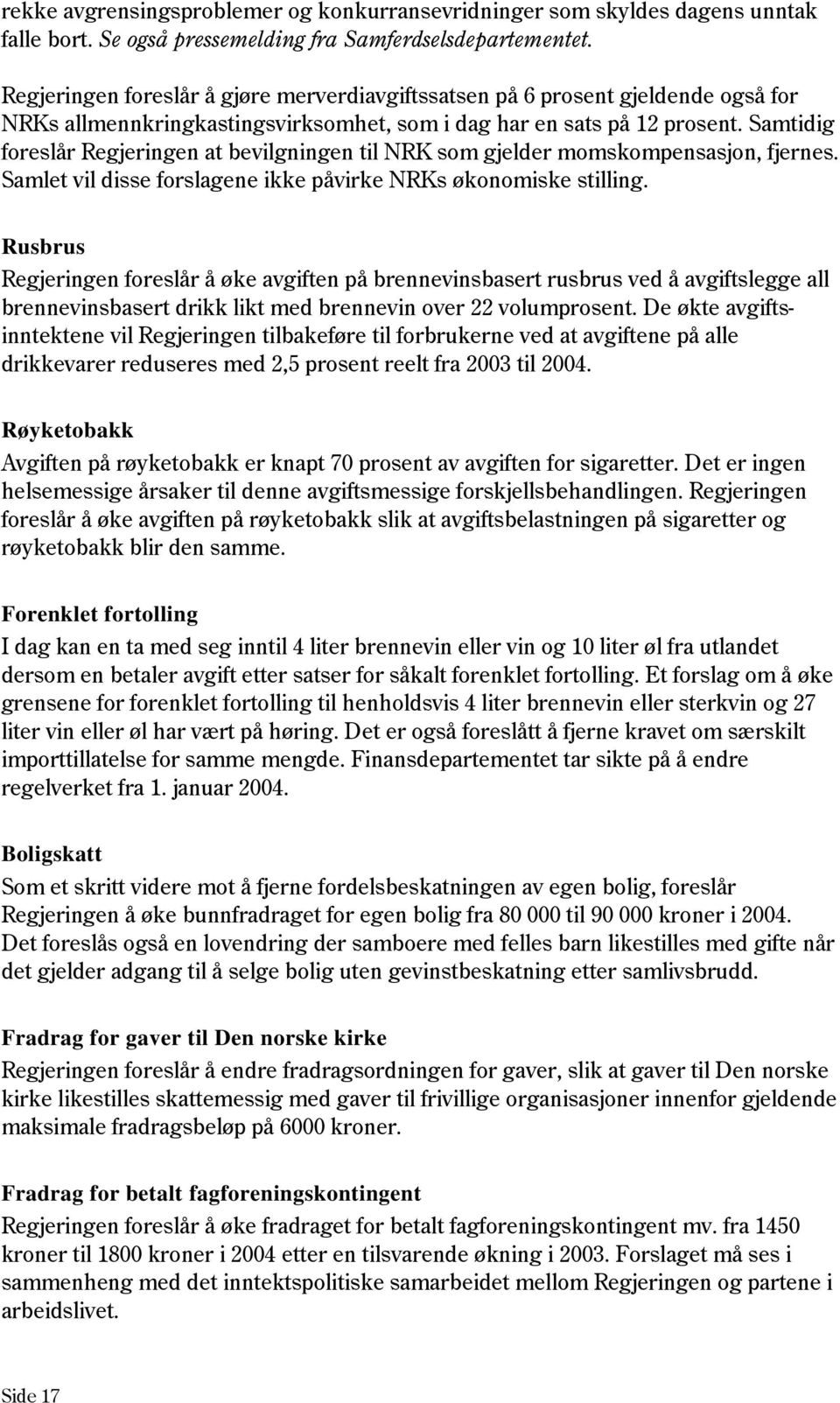 Samtidig foreslår Regjeringen at bevilgningen til NRK som gjelder momskompensasjon, fjernes. Samlet vil disse forslagene ikke påvirke NRKs økonomiske stilling.