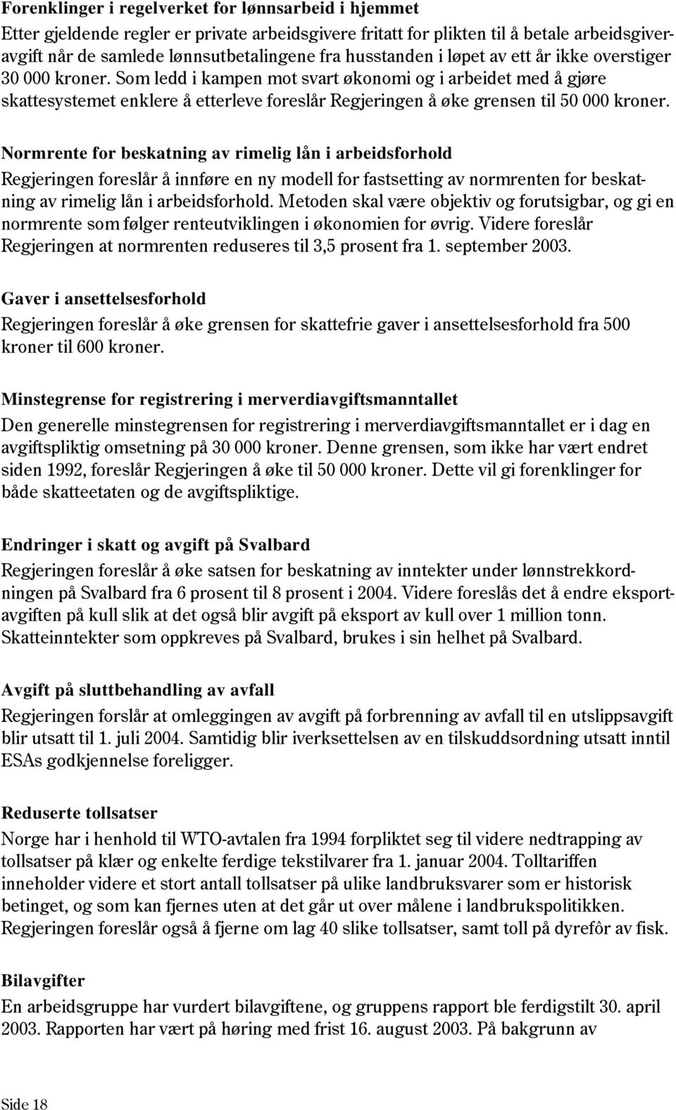 Som ledd i kampen mot svart økonomi og i arbeidet med å gjøre skattesystemet enklere å etterleve foreslår Regjeringen å øke grensen til 50 000 kroner.