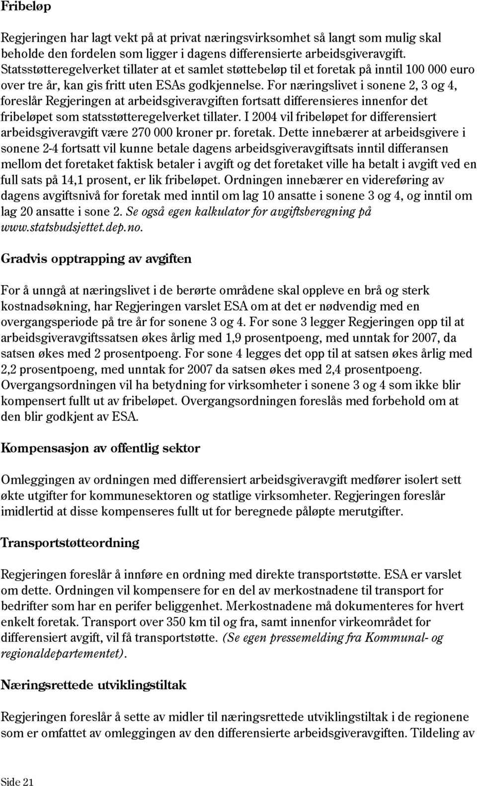 For næringslivet i sonene 2, 3 og 4, foreslår Regjeringen at arbeidsgiveravgiften fortsatt differensieres innenfor det fribeløpet som statsstøtteregelverket tillater.