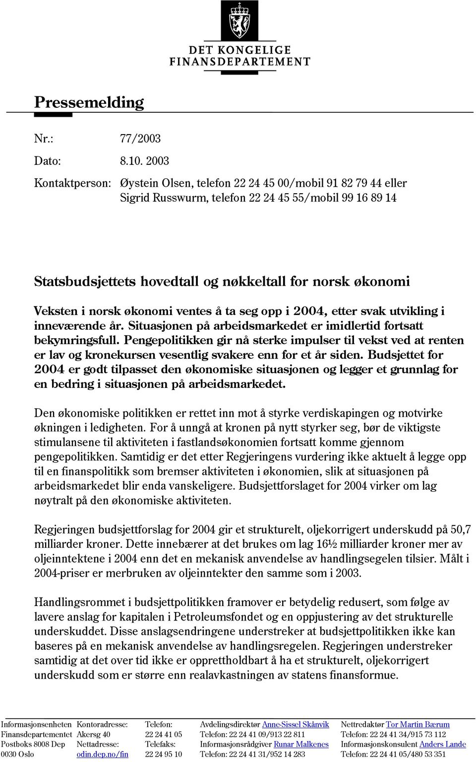 Veksten i norsk økonomi ventes å ta seg opp i 2004, etter svak utvikling i inneværende år. Situasjonen på arbeidsmarkedet er imidlertid fortsatt bekymringsfull.