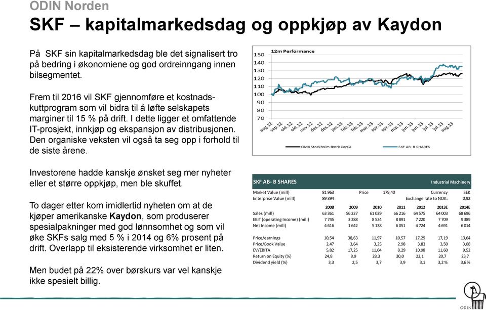 I dette ligger et omfattende IT-prosjekt, innkjøp og ekspansjon av distribusjonen. Den organiske veksten vil også ta seg opp i forhold til de siste årene.