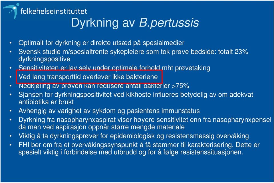 optimale forhold mht prøvetaking Ved lang transporttid overlever ikke bakteriene Nedkjøling av prøven kan redusere antall bakterier >75% Sjansen for dyrkningspositivitet ved kikhoste influeres