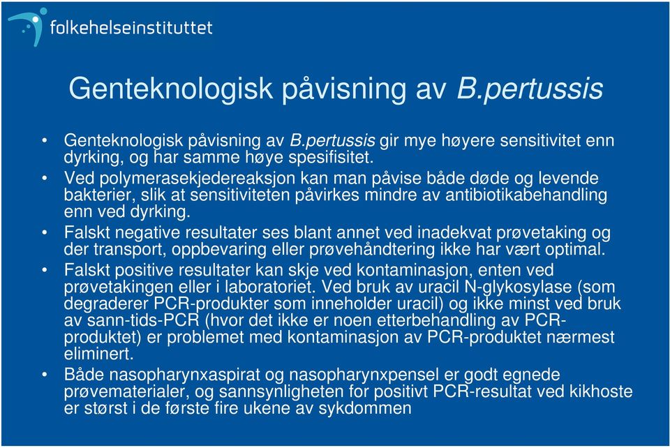 Falskt negative resultater ses blant annet ved inadekvat prøvetaking og der transport, oppbevaring eller prøvehåndtering ikke har vært optimal.