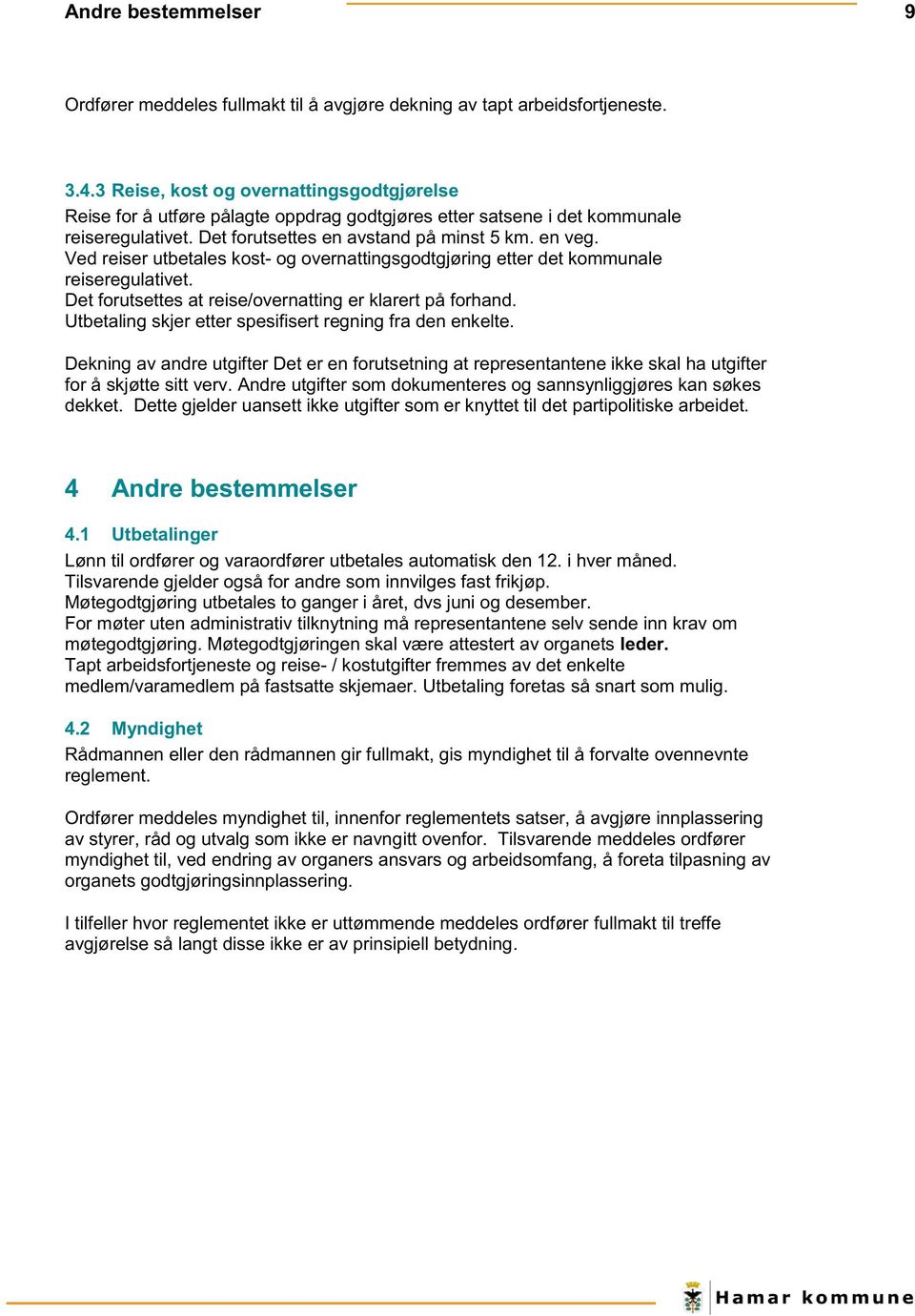 Ved reiser utbetales kost - og overnattingsgodtgjøring etter det kommunale reiseregulativet. Det forutsettes at reise/overnatting er klarert på forhand.