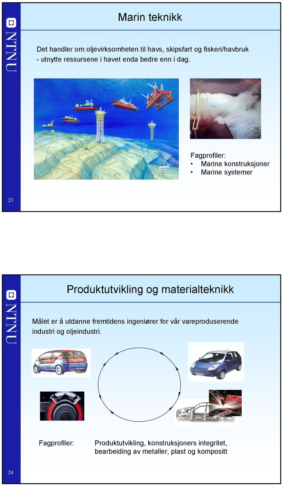 Fagprofiler: Marine konstruksjoner Marine systemer 23 Produktutvikling og materialteknikk Målet er å