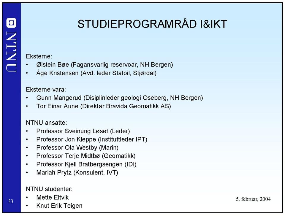 Geomatikk AS) NTNU ansatte: Professor Sveinung Løset (Leder) Professor Jon Kleppe (Instituttleder IPT) Professor Ola Westby (Marin)