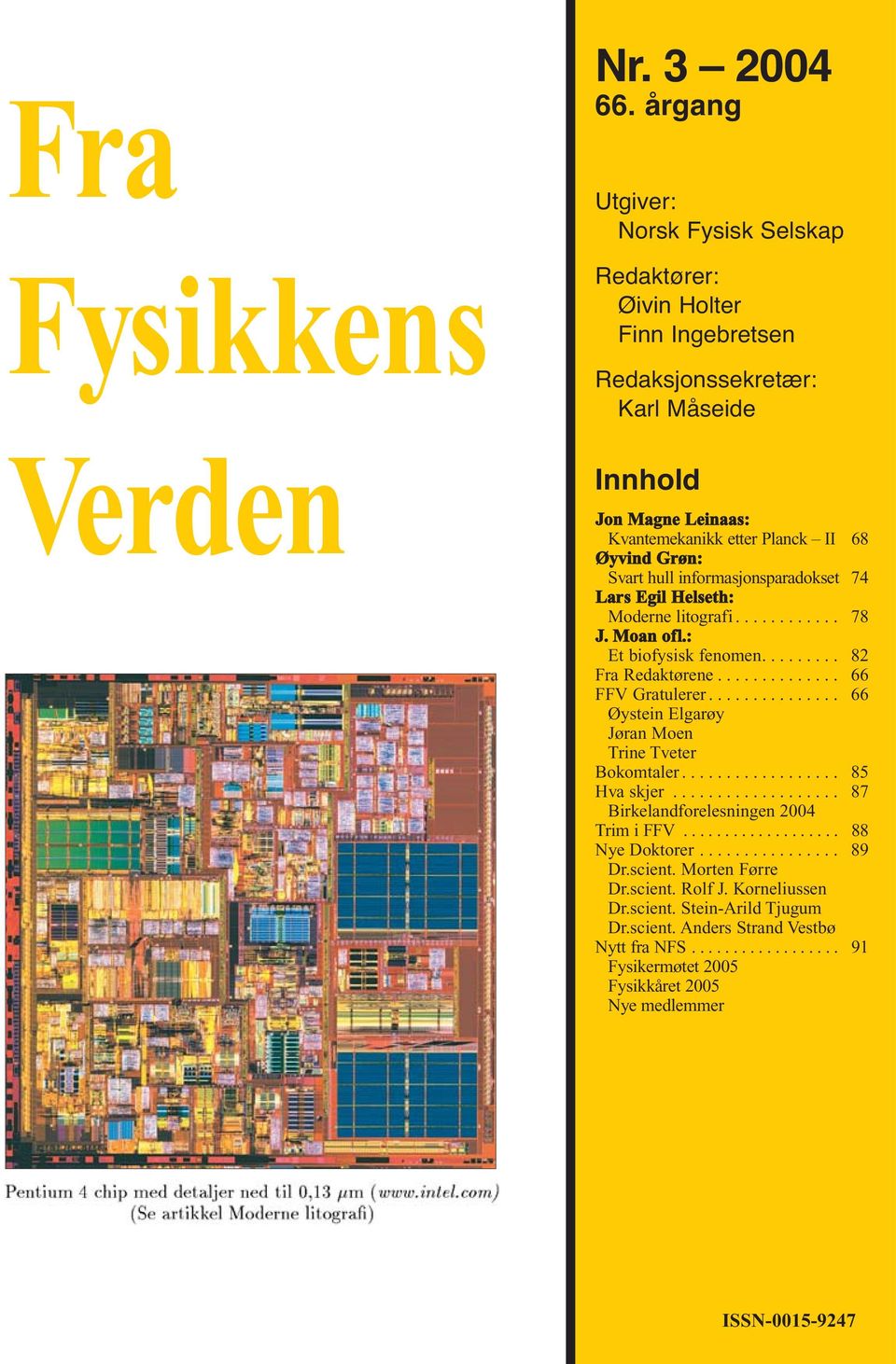 informasjonsparadokset 74 Lars Egil Helseth: Moderne litografi............ 78 J. Moan ofl.: Et biofysisk fenomen......... 82 Fra Redaktørene.............. 66 FFV Gratulerer.