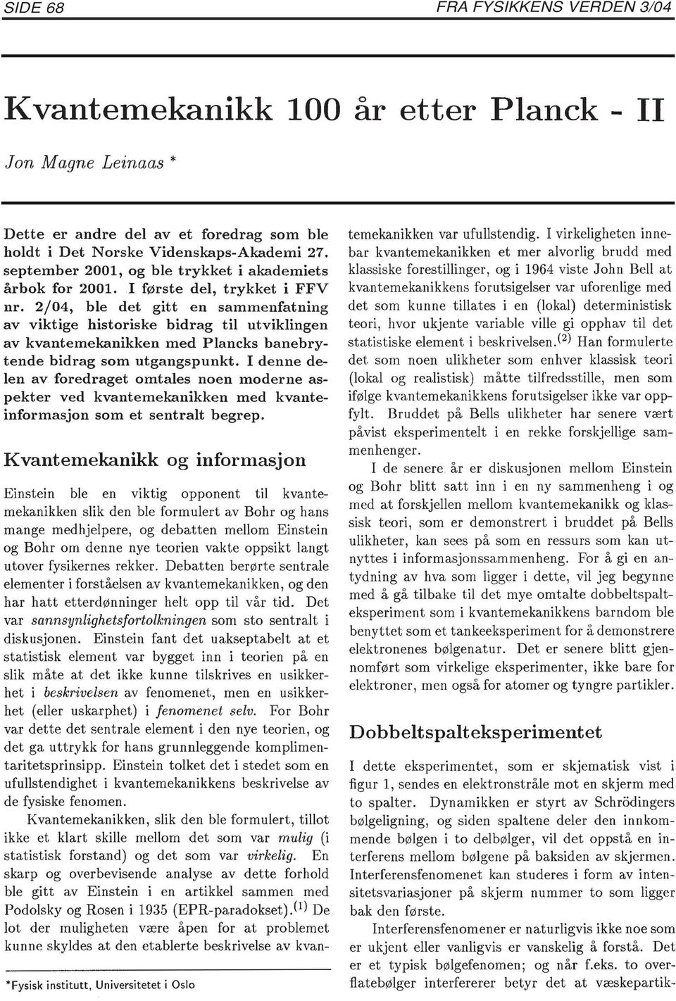 2/04, ble det gitt en sammenfatning av viktige historiske bidrag til utviklingen av kvantemekanikken med Plancks banebrytende bidrag som utgangspunkt.