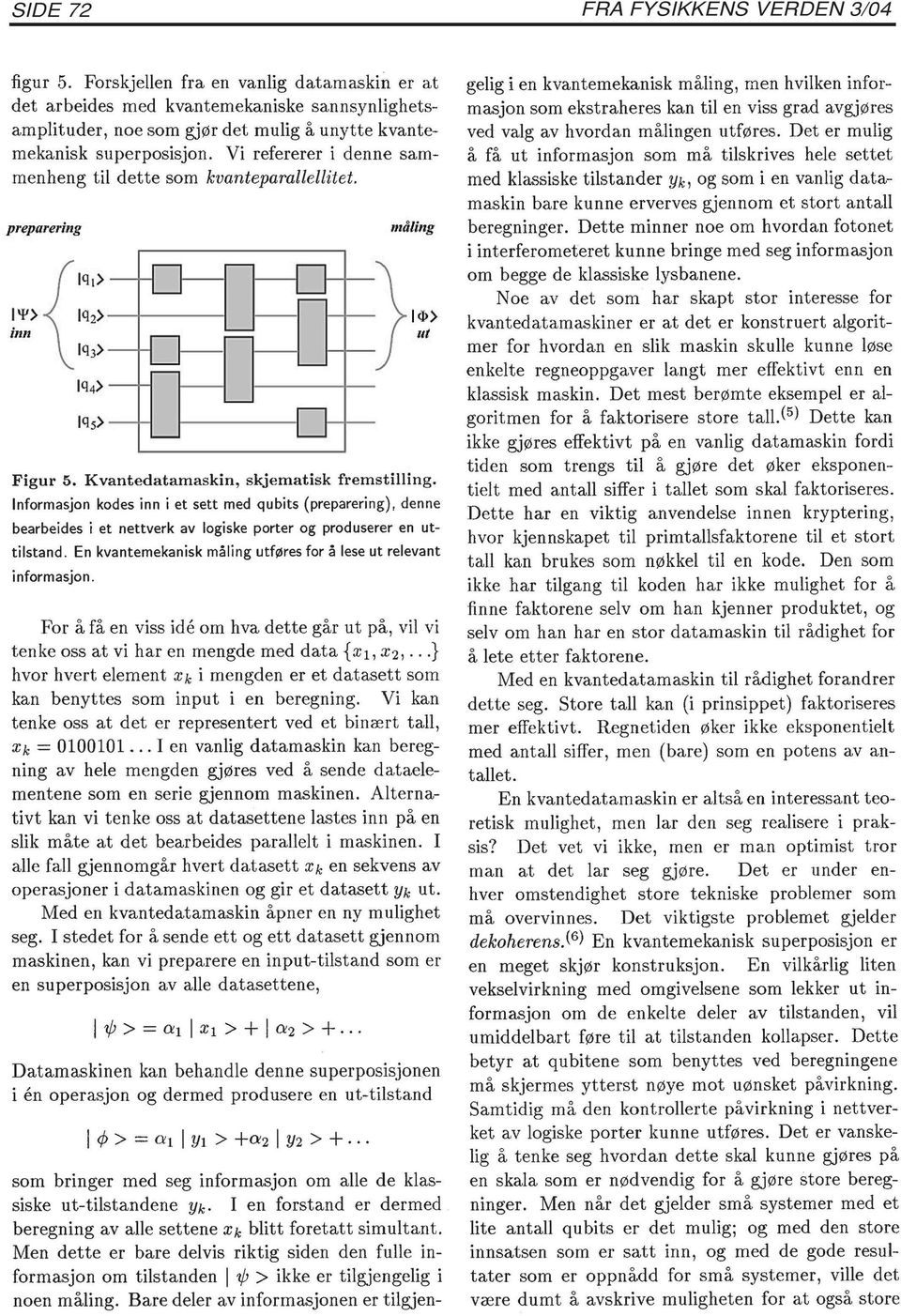 Vi refererer i denne sammenheng til dette som kvanteparallellitet. preparering I 'I'> inn 1q 1> lq2) ---+-----1 lq3) måling lfl>> ut Figur 5. Kvantedatamaskin, skjematisk fremstilling.