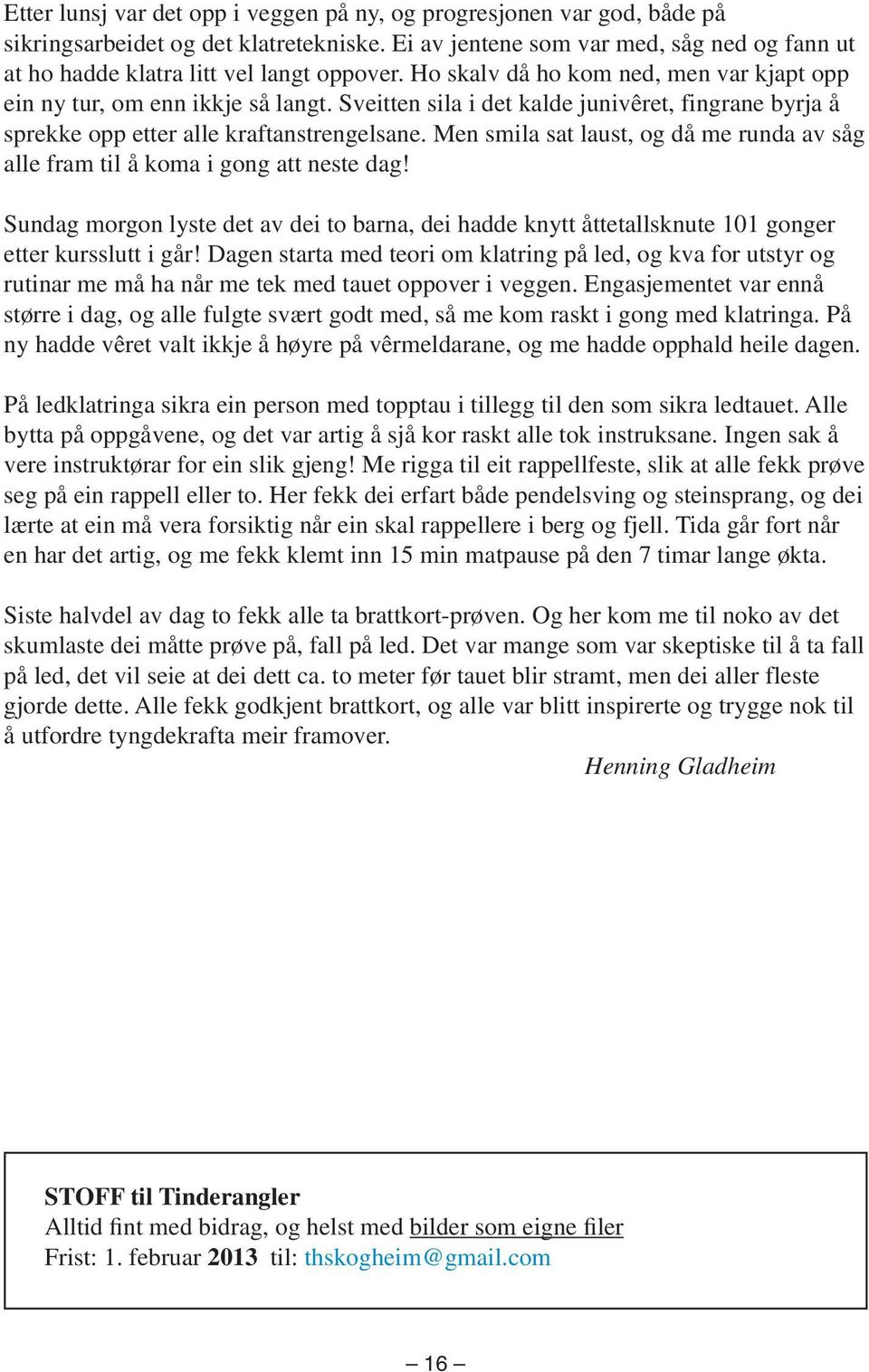 Sveitten sila i det kalde junivêret, fingrane byrja å sprekke opp etter alle kraftanstrengelsane. Men smila sat laust, og då me runda av såg alle fram til å koma i gong att neste dag!