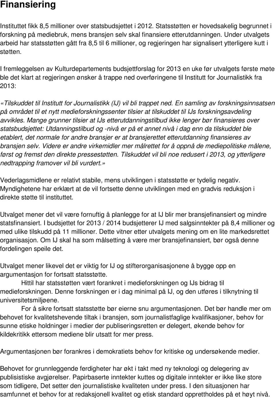 I fremleggelsen av Kulturdepartements budsjettforslag for 2013 en uke før utvalgets første møte ble det klart at regjeringen ønsker å trappe ned overføringene til Institutt for Journalistikk fra